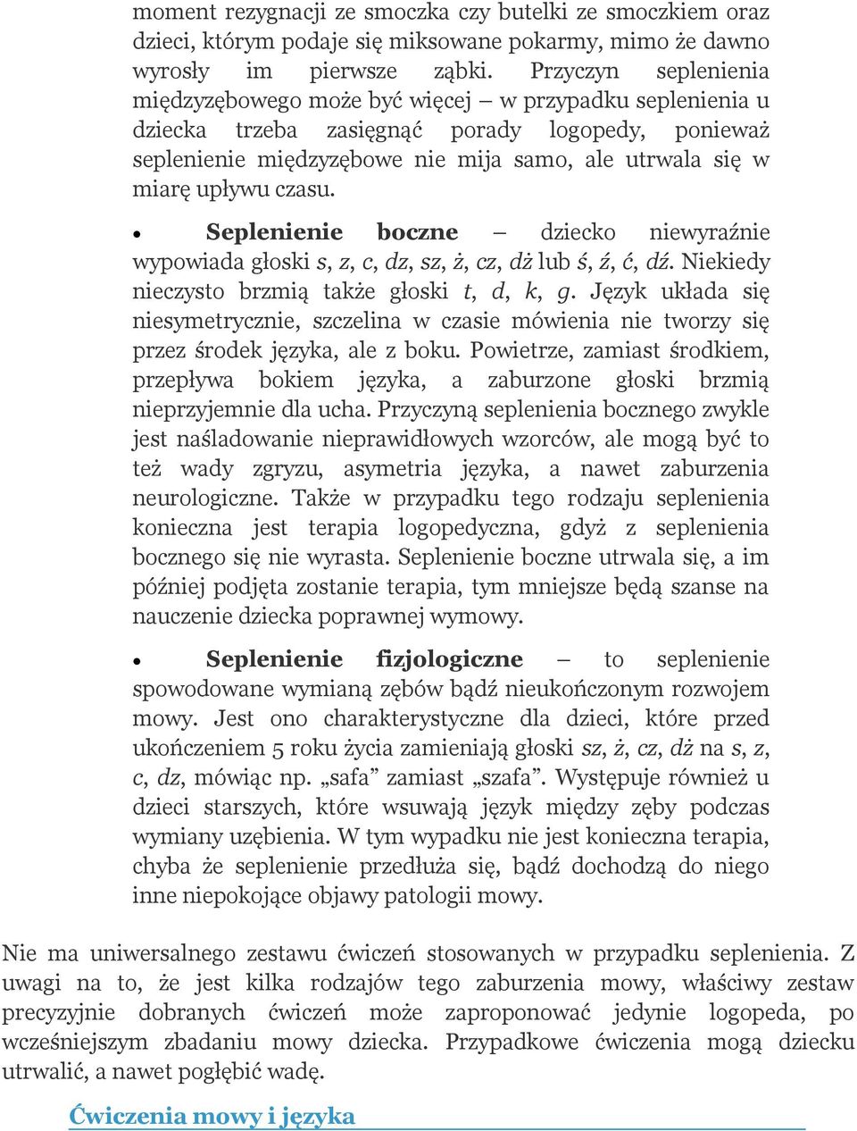 czasu. Seplenienie boczne dziecko niewyraźnie wypowiada głoski s, z, c, dz, sz, ż, cz, dż lub ś, ź, ć, dź. Niekiedy nieczysto brzmią także głoski t, d, k, g.