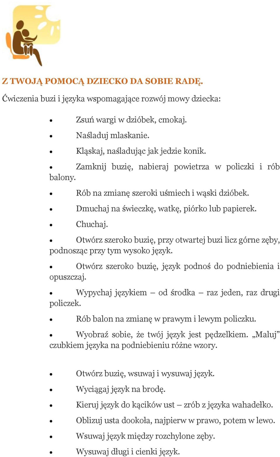 Otwórz szeroko buzię, przy otwartej buzi licz górne zęby, podnosząc przy tym wysoko język. Otwórz szeroko buzię, język podnoś do podniebienia i opuszczaj.