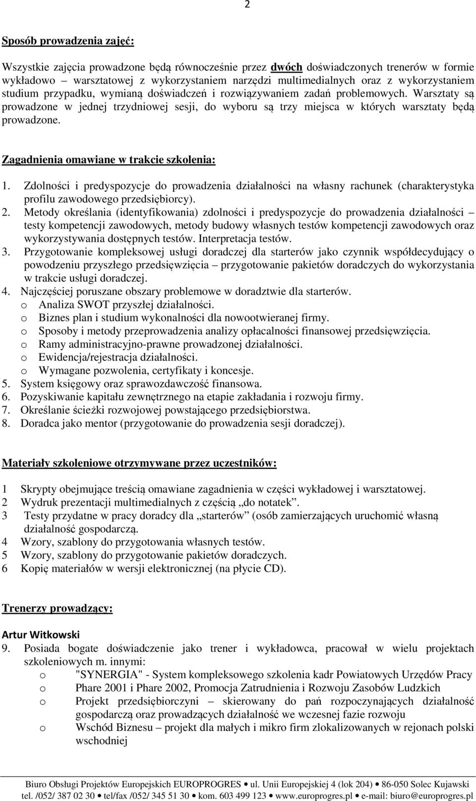 Zagadnienia omawiane w trakcie szkolenia: 1. Zdolności i predyspozycje do prowadzenia na własny rachunek (charakterystyka profilu zawodowego przedsiębiorcy).