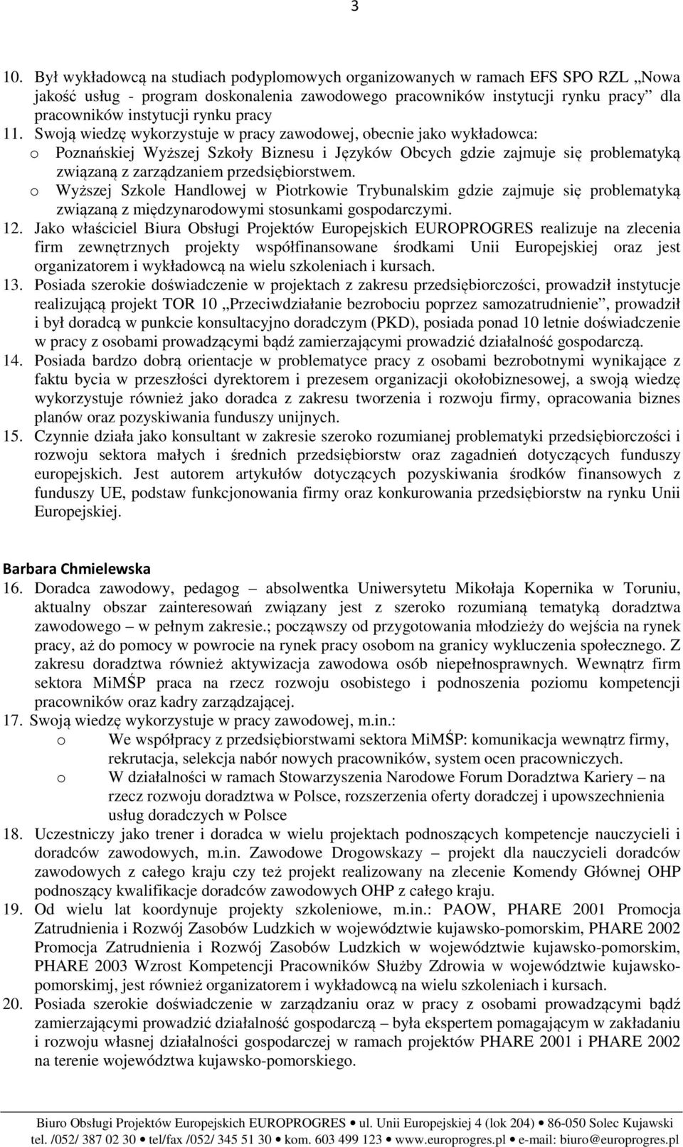 Swoją wiedzę wykorzystuje w pracy zawodowej, obecnie jako wykładowca: o Poznańskiej Wyższej Szkoły Biznesu i Języków Obcych gdzie zajmuje się problematyką związaną z zarządzaniem przedsiębiorstwem.