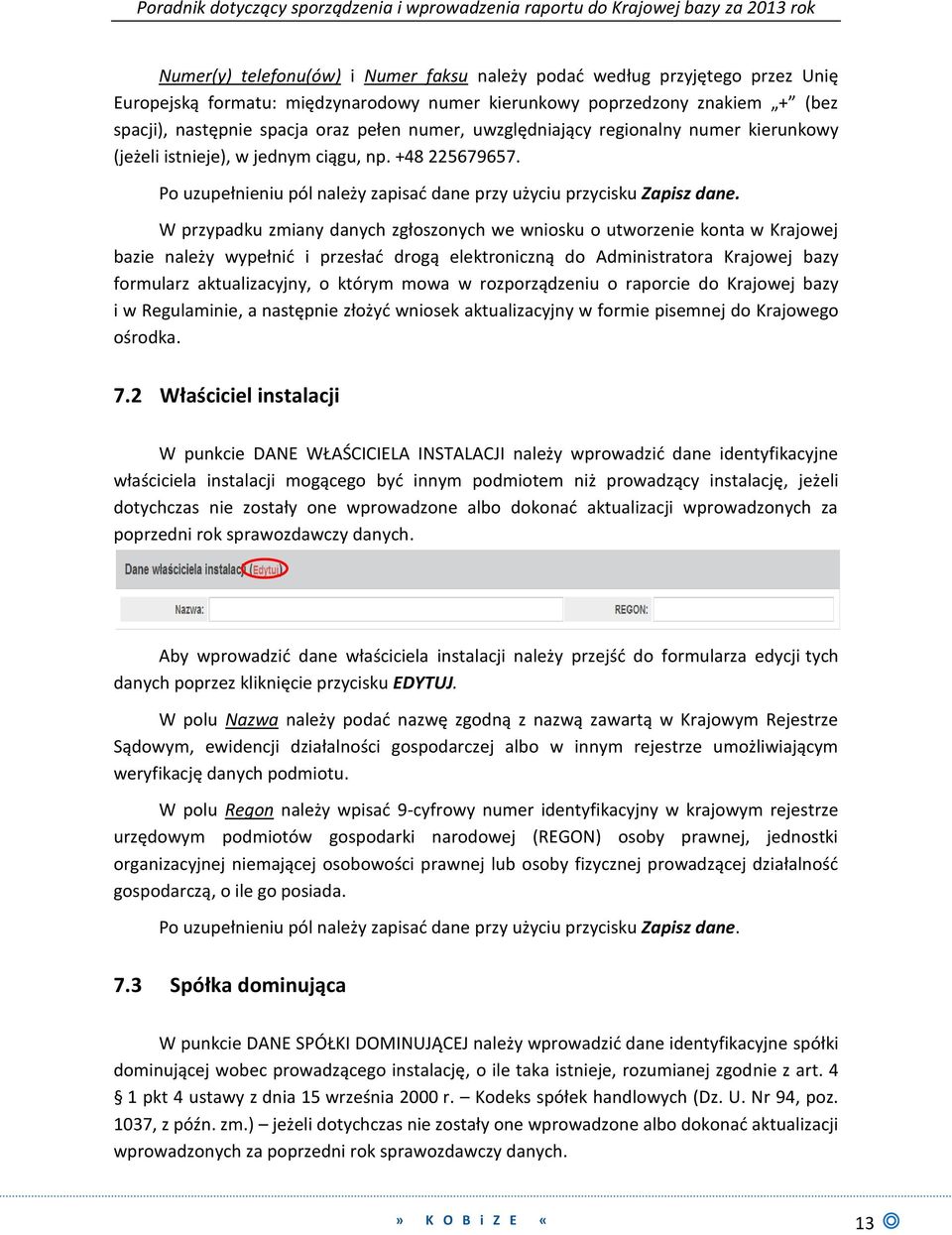 W przypadku zmiany danych zgłoszonych we wniosku o utworzenie konta w Krajowej bazie należy wypełnić i przesłać drogą elektroniczną do Administratora Krajowej bazy formularz aktualizacyjny, o którym