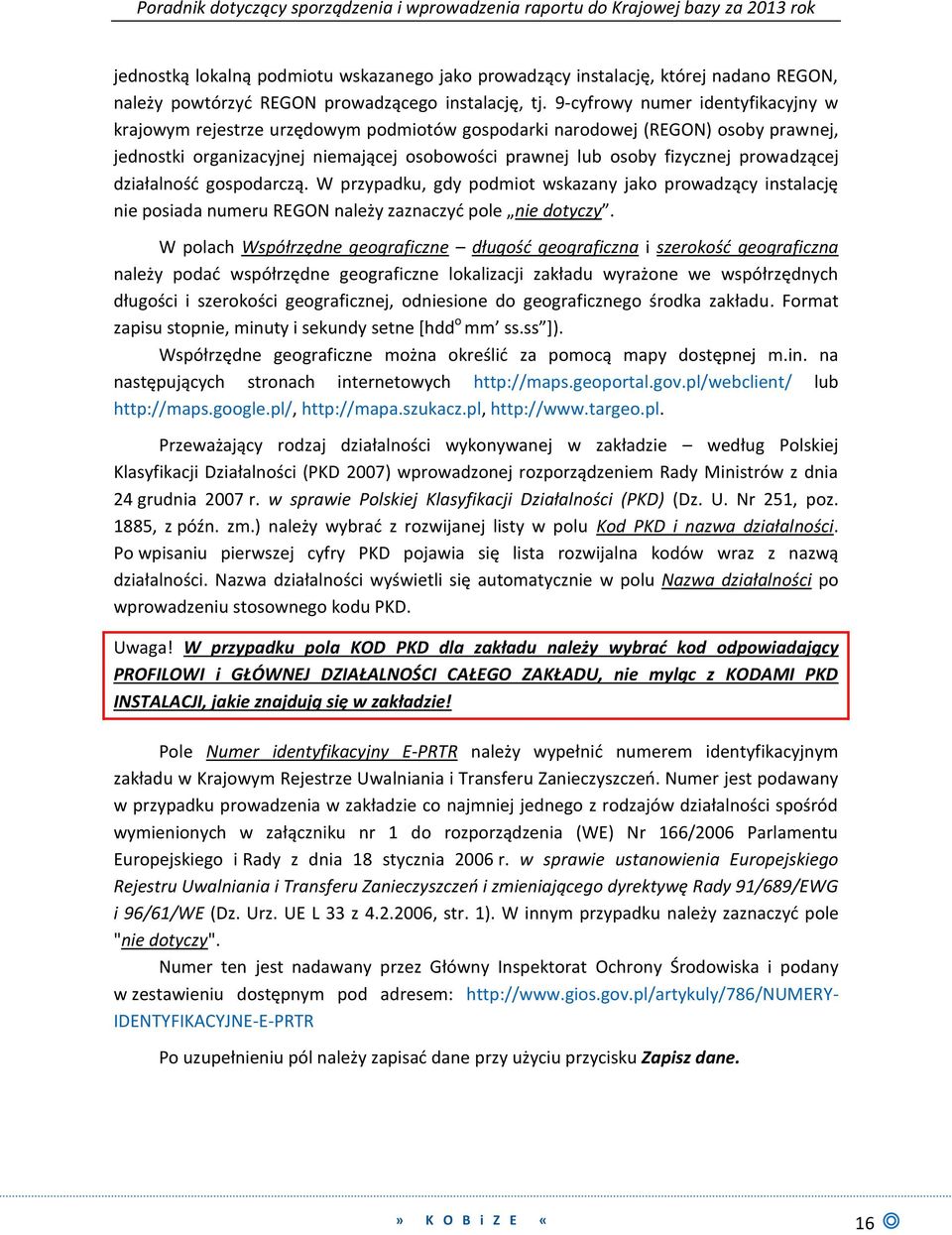 prowadzącej działalność gospodarczą. W przypadku, gdy podmiot wskazany jako prowadzący instalację nie posiada numeru REGON należy zaznaczyć pole nie dotyczy.