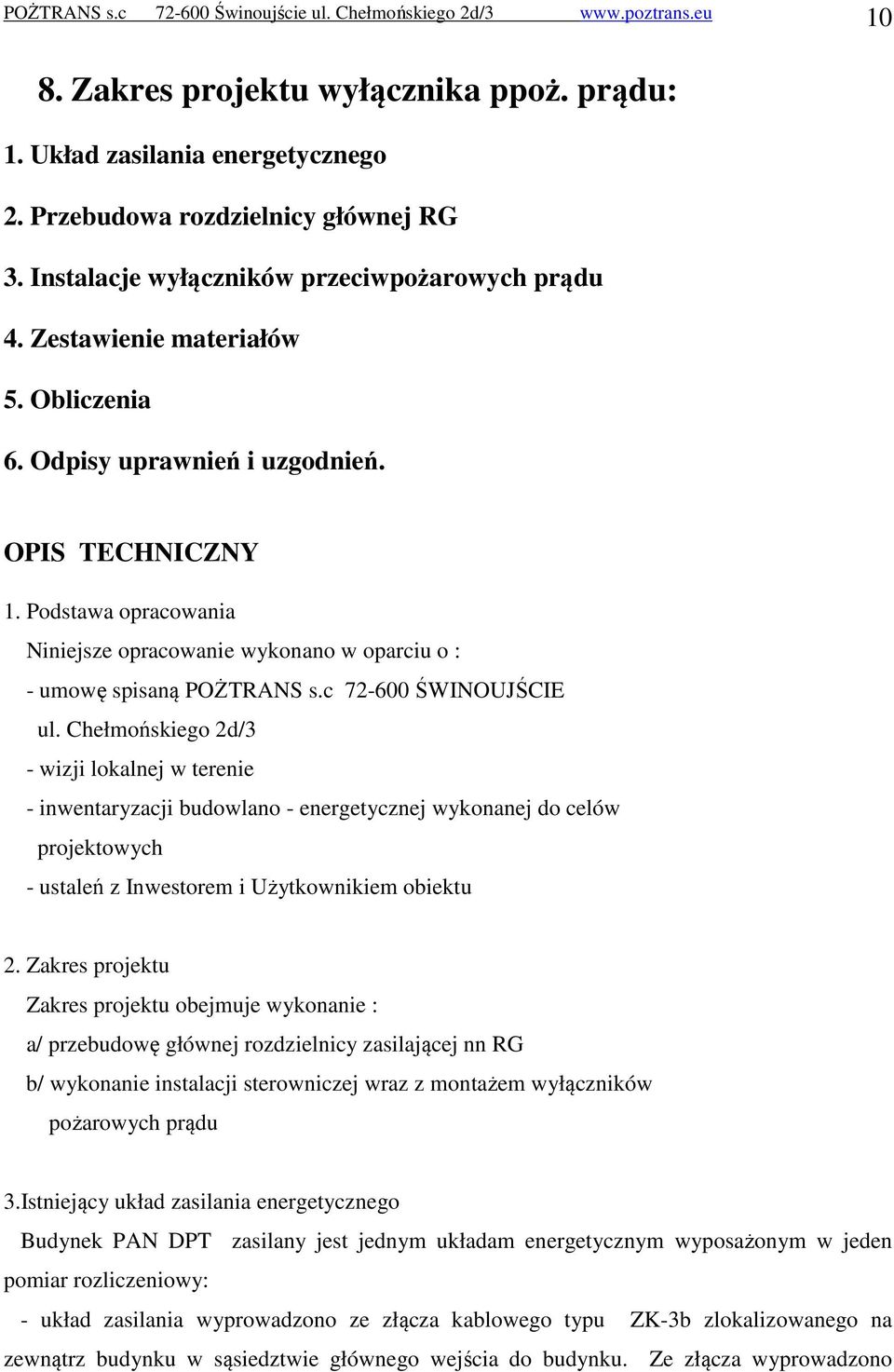 Podstawa opracowania Niniejsze opracowanie wykonano w oparciu o : - umowę spisaną POŻTRANS s.c 72-600 ŚWINOUJŚCIE ul.