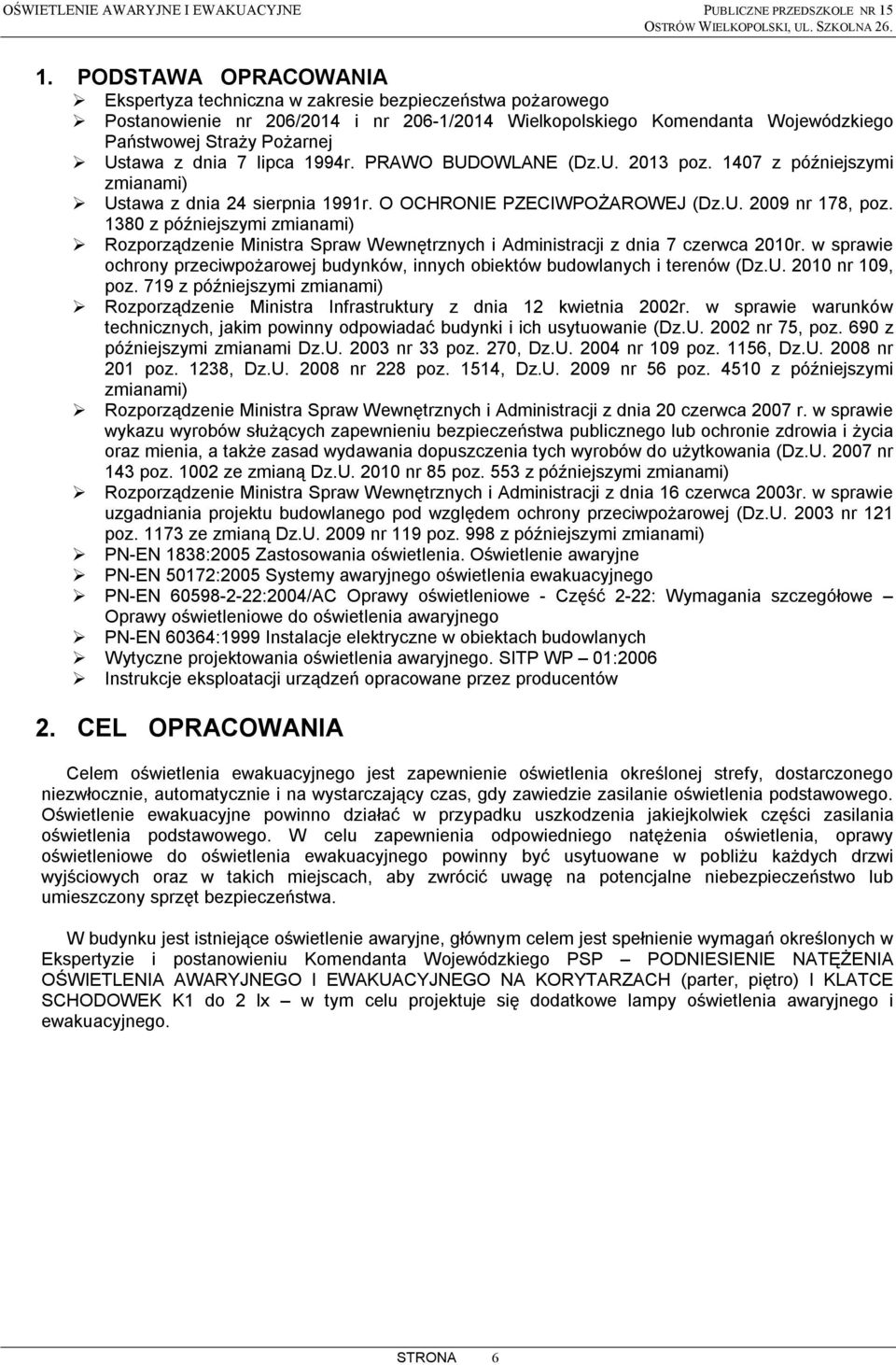 PODSTAWA OPRACOWANIA Ekspertyza techniczna w zakresie bezpieczeństwa pożarowego Postanowienie nr 206/2014 i nr 206-1/2014 Wielkopolskiego Komendanta Wojewódzkiego Państwowej Straży Pożarnej Ustawa z