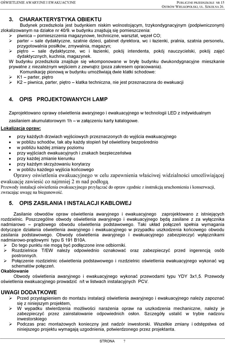 w budynku znajdują się pomieszczenia: piwnica pomieszczenia magazynowe, techniczne, warsztat, węzeł CO; parter sale dydaktyczne, szatnie dzieci, gabinet dyrektora, wc i łazienki, pralnia, szatnia