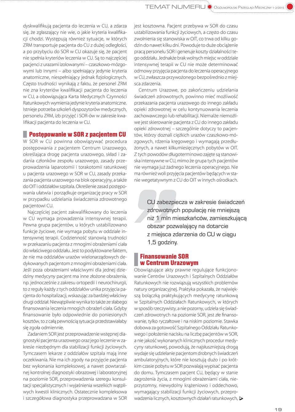 Są to najczęściej pacjenci z urazami izolowanymi czaszkowo-mózgowymi lub innymi albo spełniający jedynie kryteria anatomiczne, niespełniający jednak fizjologicznych.
