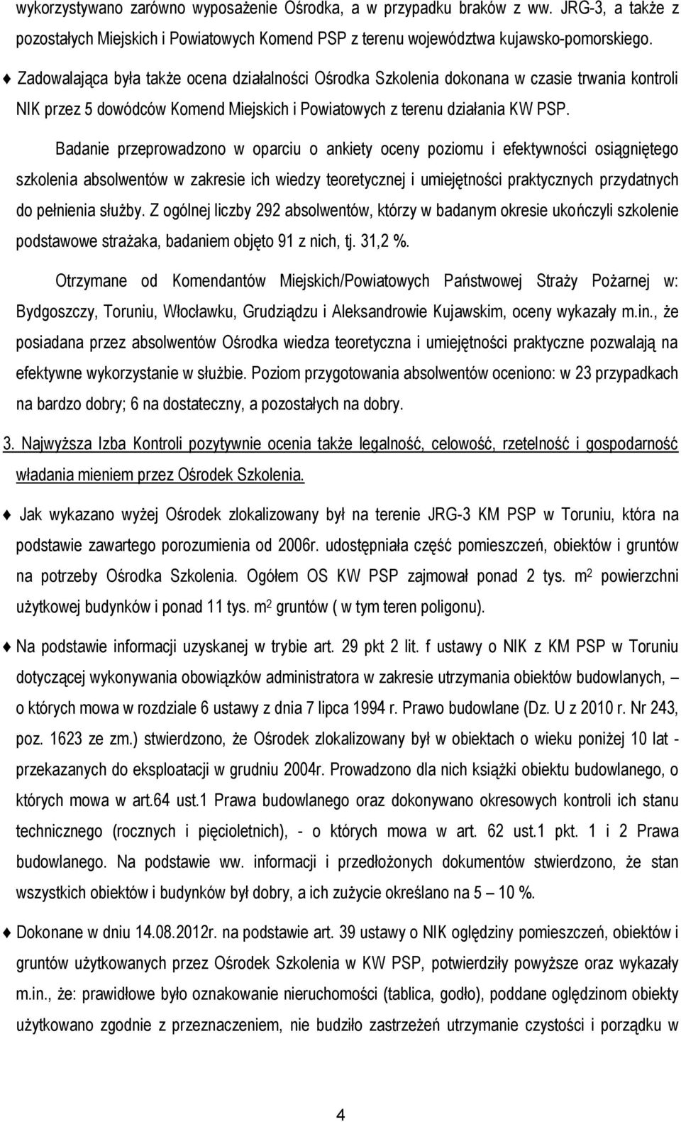 Badanie przeprowadzono w oparciu o ankiety oceny poziomu i efektywności osiągniętego szkolenia absolwentów w zakresie ich wiedzy teoretycznej i umiejętności praktycznych przydatnych do pełnienia