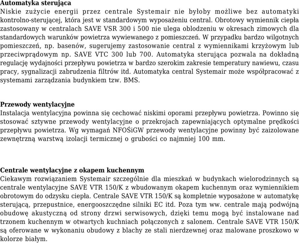 W przypadku bardzo wilgotnych pomieszczeń, np. basenów, sugerujemy zastosowanie central z wymiennikami krzyżowym lub przeciwprądowym np. SAVE VTC 300 lub 700.