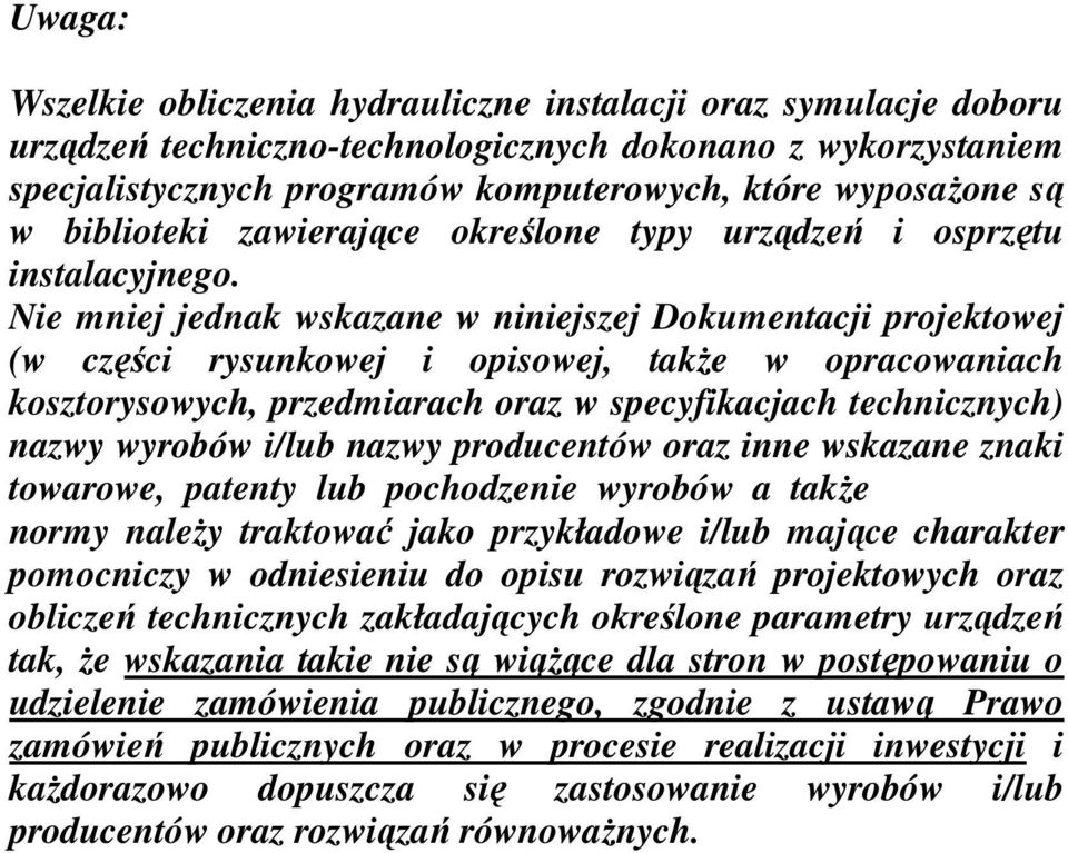 Nie mniej jednak wskazane w niniejszej Dokumentacji projektowej (w części rysunkowej i opisowej, takŝe w opracowaniach kosztorysowych, przedmiarach oraz w specyfikacjach technicznych) nazwy wyrobów