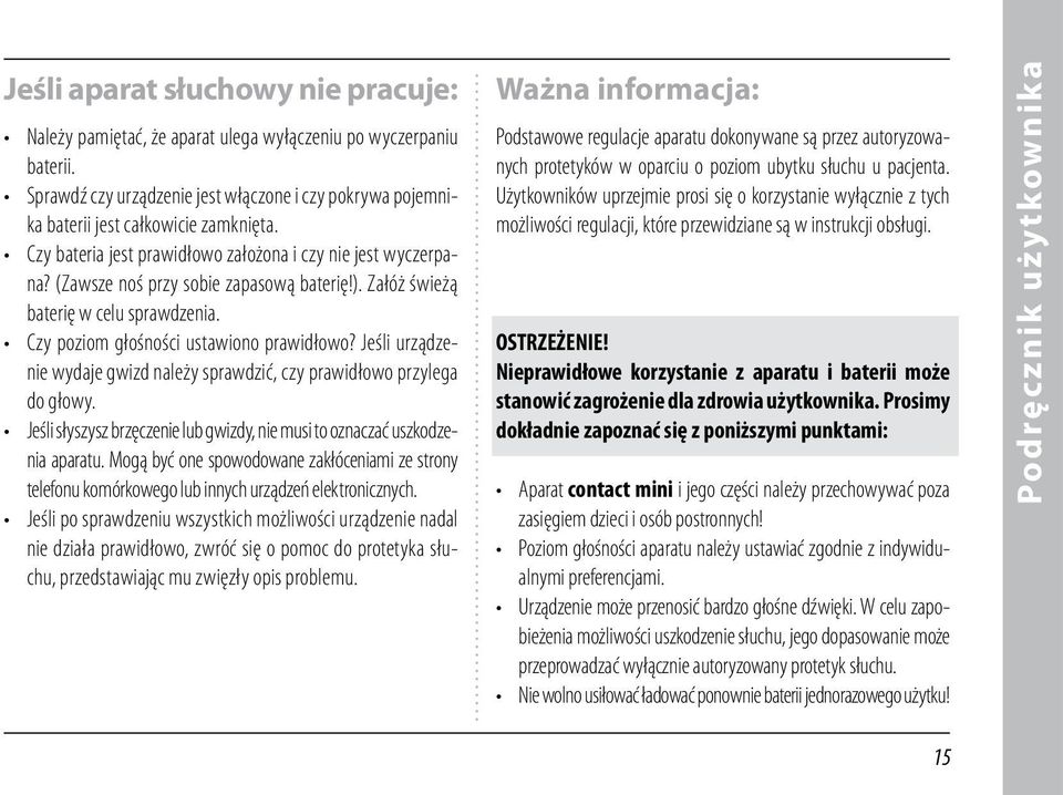 Jeśli urządzenie wydaje gwizd należy sprawdzić, czy prawidłowo przylega do głowy. Jeśli słyszysz brzęczenie lub gwizdy, nie musi to oznaczać uszkodzenia aparatu.