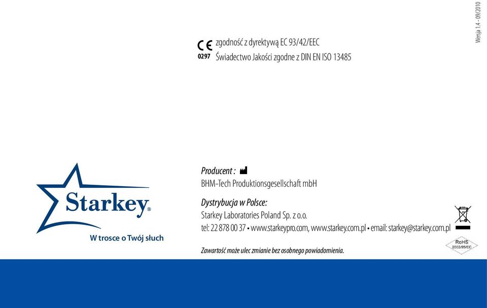 Polsce: Starkey Laboratories Poland Sp. z o.o. tel: 22 878 00 37 www.starkeypro.com, www.