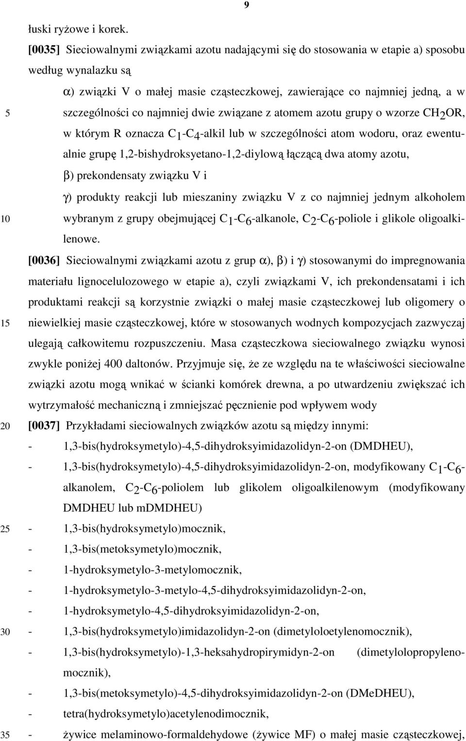 najmniej dwie związane z atomem azotu grupy o wzorze CH 2 OR, w którym R oznacza C1-C4-alkil lub w szczególności atom wodoru, oraz ewentualnie grupę 1,2-bishydroksyetano-1,2-diylową łączącą dwa atomy