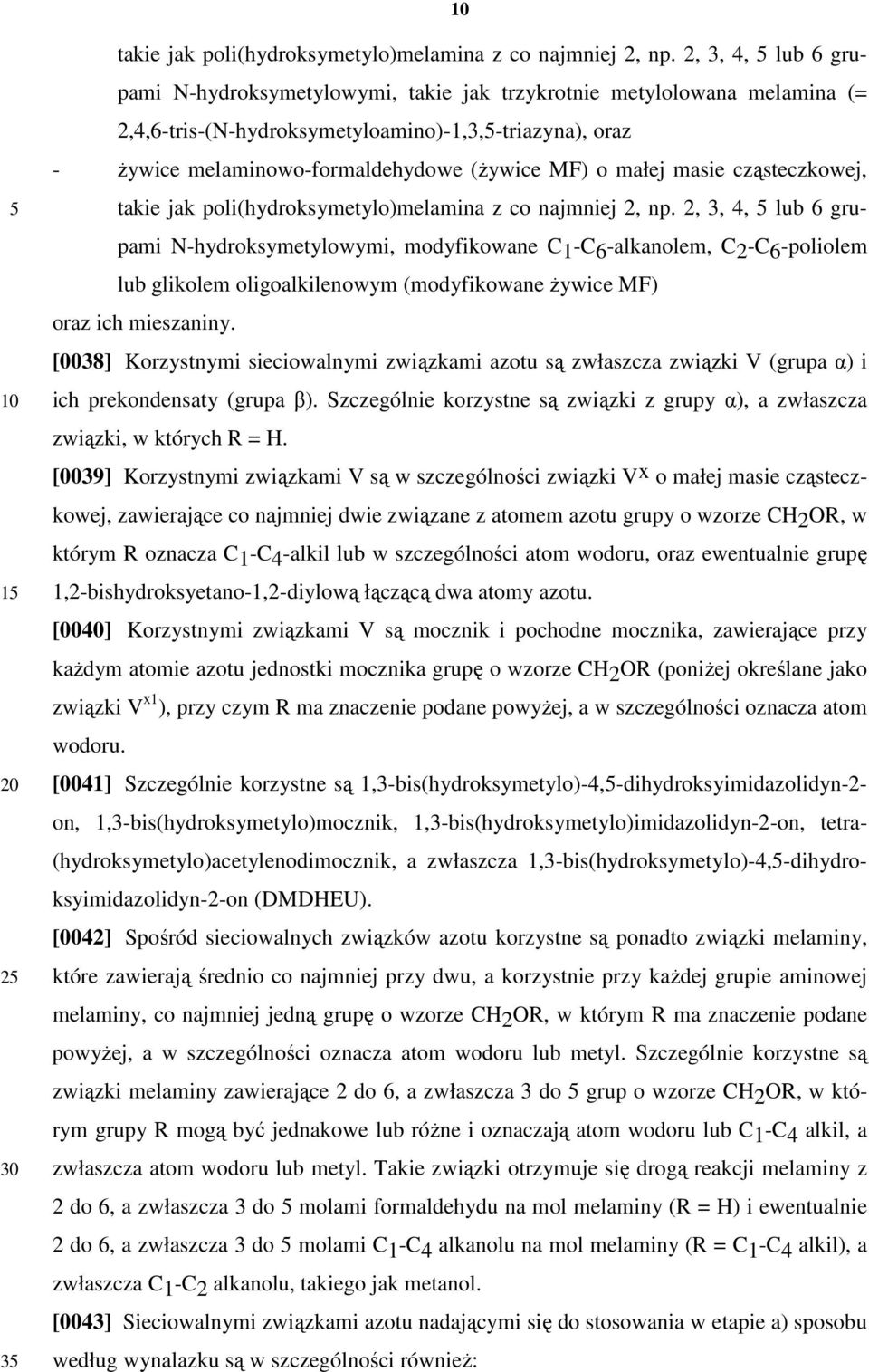 małej masie cząsteczkowej,  2, 3, 4, lub 6 gru- pami N-hydroksymetylowymi, modyfikowane C1-C6-alkanolem, C2-C6-poliolem lub glikolem oligoalkilenowym (modyfikowane żywice MF) oraz ich mieszaniny.