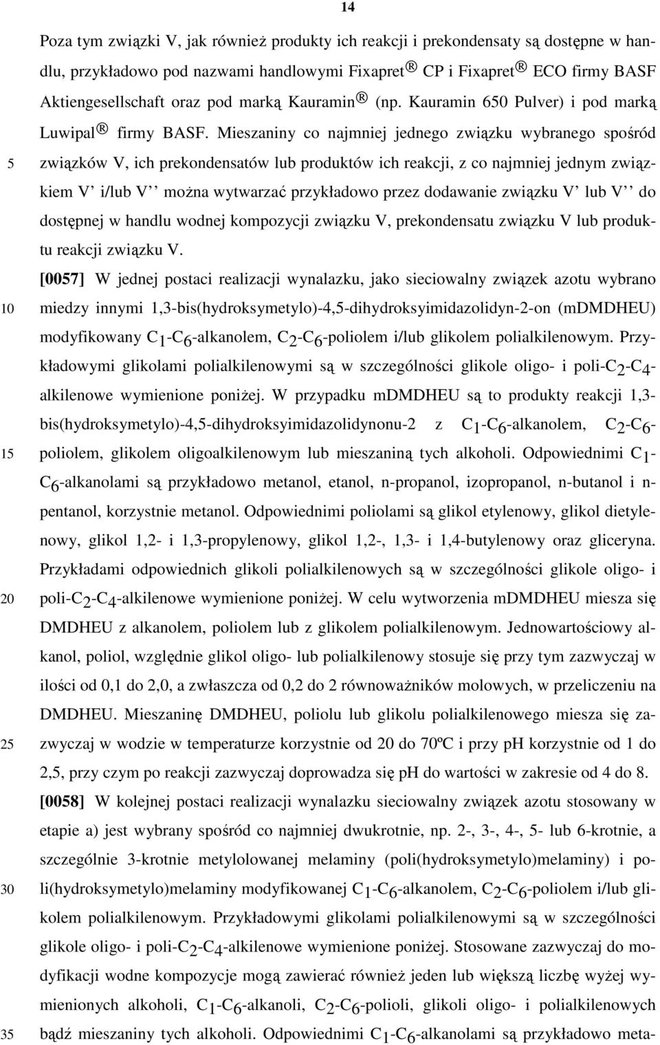 Mieszaniny co najmniej jednego związku wybranego spośród związków V, ich prekondensatów lub produktów ich reakcji, z co najmniej jednym związkiem V i/lub V można wytwarzać przykładowo przez dodawanie