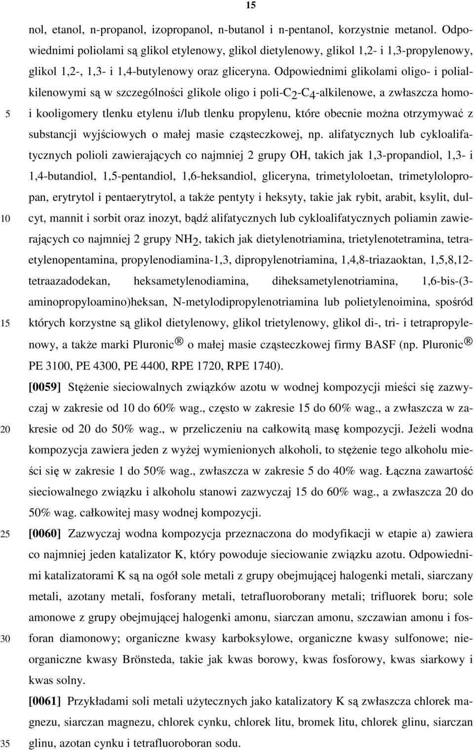 Odpowiednimi glikolami oligo- i polialkilenowymi są w szczególności glikole oligo i poli-c2-c4-alkilenowe, a zwłaszcza homo- i kooligomery tlenku etylenu i/lub tlenku propylenu, które obecnie można