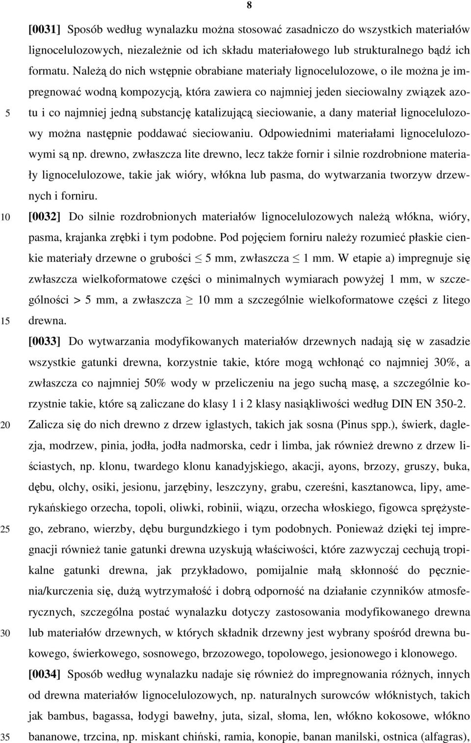 katalizującą sieciowanie, a dany materiał lignocelulozowy można następnie poddawać sieciowaniu. Odpowiednimi materiałami lignocelulozowymi są np.