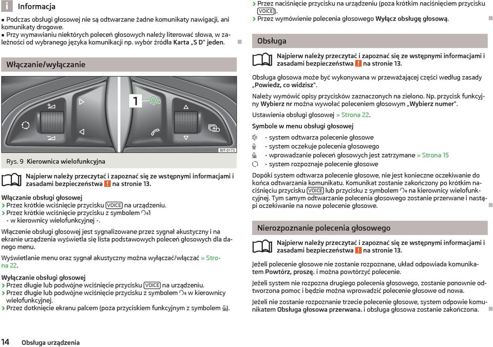 9 Kierownica wielofunkcyjna i zasadami bezpieczeństwa na stronie 13. Włączanie obsługi głosowej Przez krótkie wciśnięcie przycisku VOICE na urządzeniu.