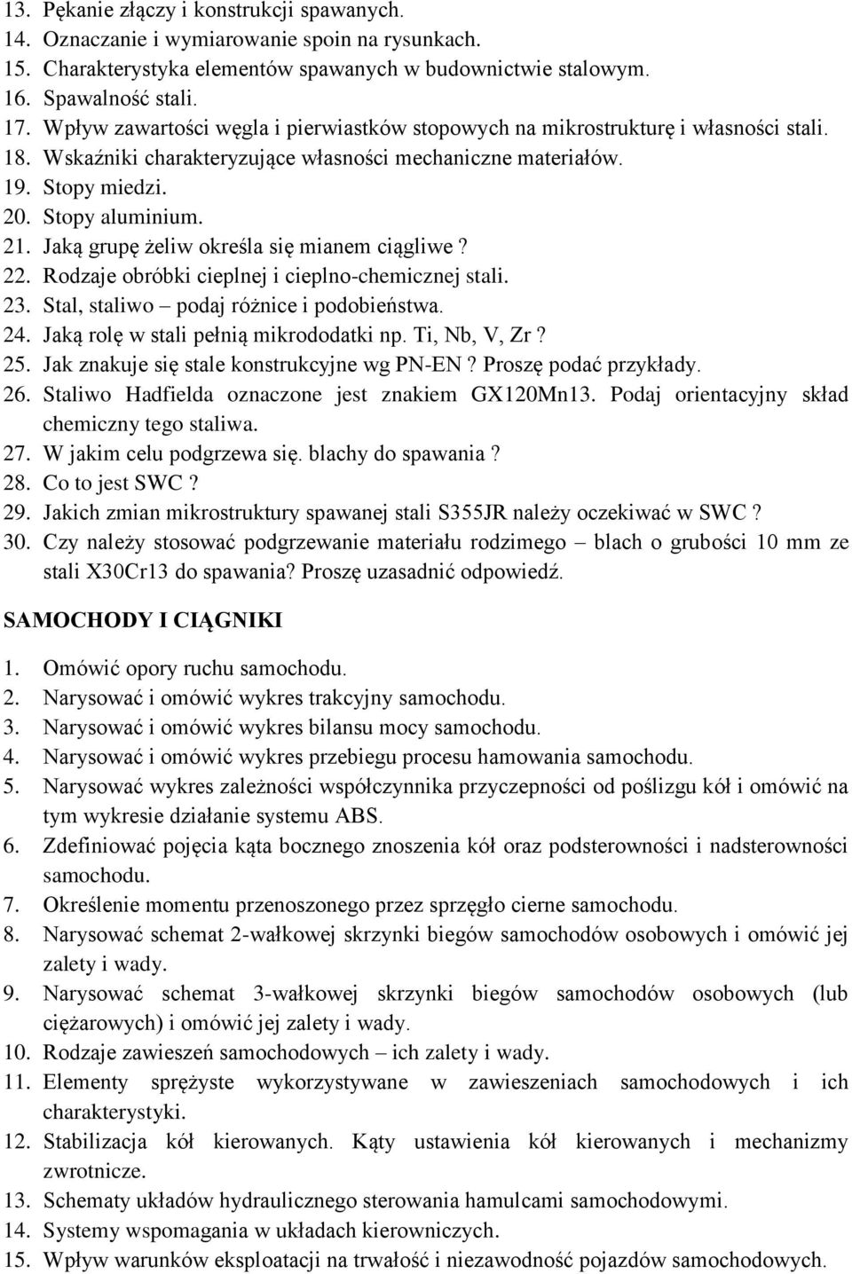 Jaką grupę żeliw określa się mianem ciągliwe? 22. Rodzaje obróbki cieplnej i cieplno-chemicznej stali. 23. Stal, staliwo podaj różnice i podobieństwa. 24. Jaką rolę w stali pełnią mikrododatki np.