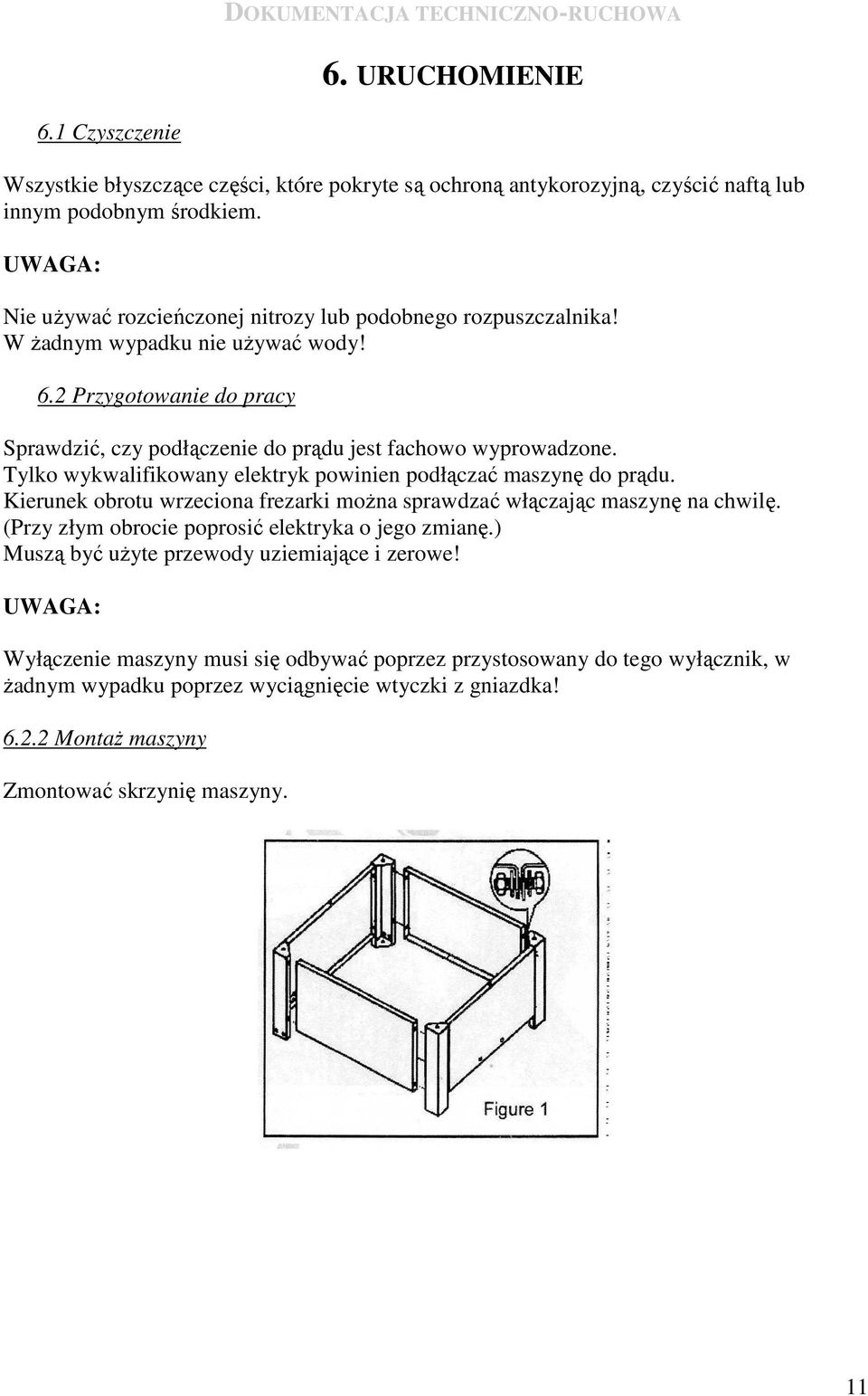Tylko wykwalifikowany elektryk powinien podłączać maszynę do prądu. Kierunek obrotu wrzeciona frezarki moŝna sprawdzać włączając maszynę na chwilę.