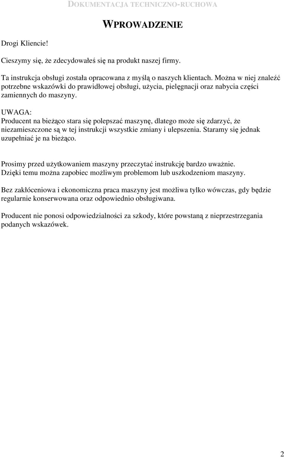 UWAGA: Producent na bieŝąco stara się polepszać maszynę, dlatego moŝe się zdarzyć, Ŝe niezamieszczone są w tej instrukcji wszystkie zmiany i ulepszenia. Staramy się jednak uzupełniać je na bieŝąco.