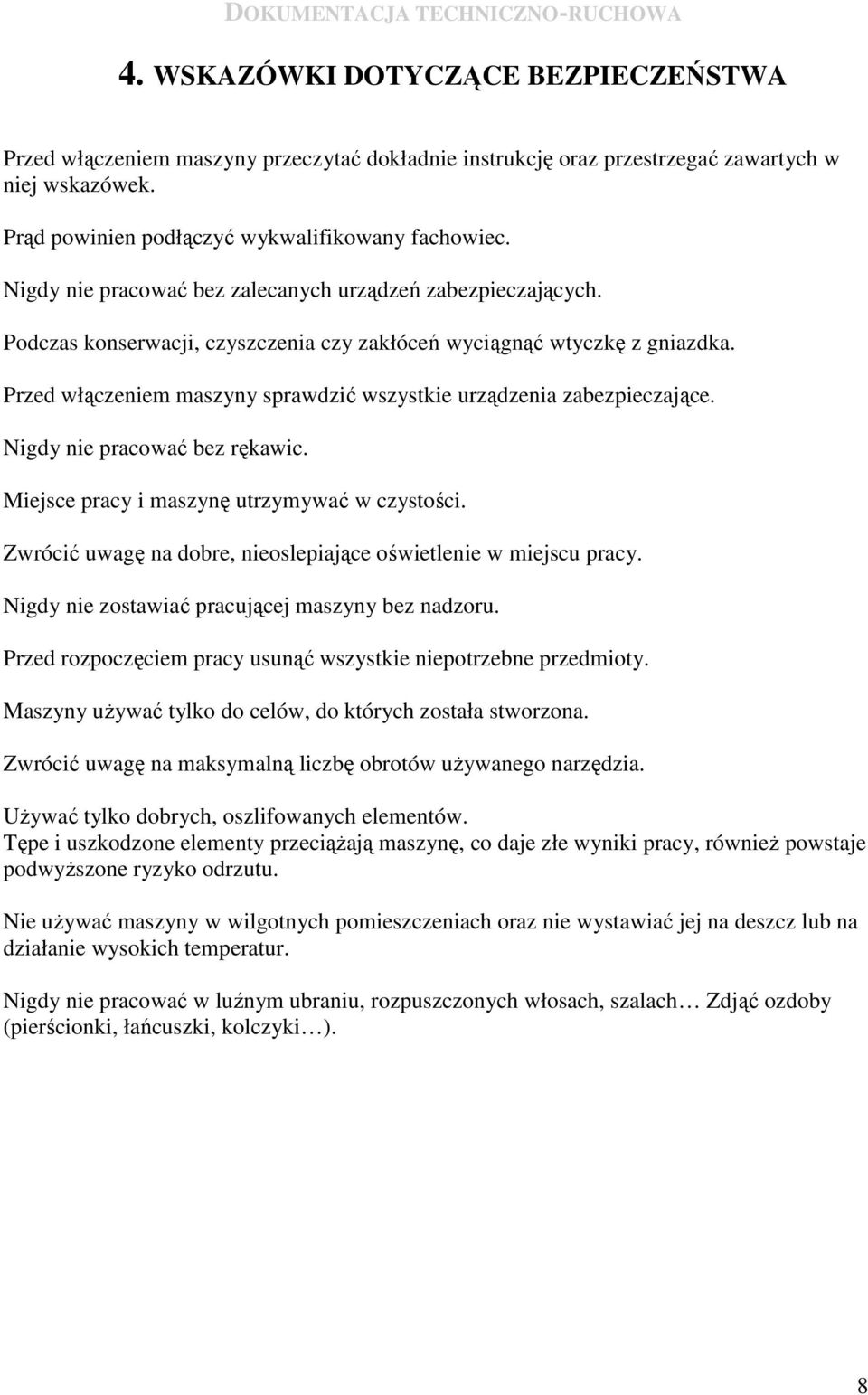 Przed włączeniem maszyny sprawdzić wszystkie urządzenia zabezpieczające. Nigdy nie pracować bez rękawic. Miejsce pracy i maszynę utrzymywać w czystości.