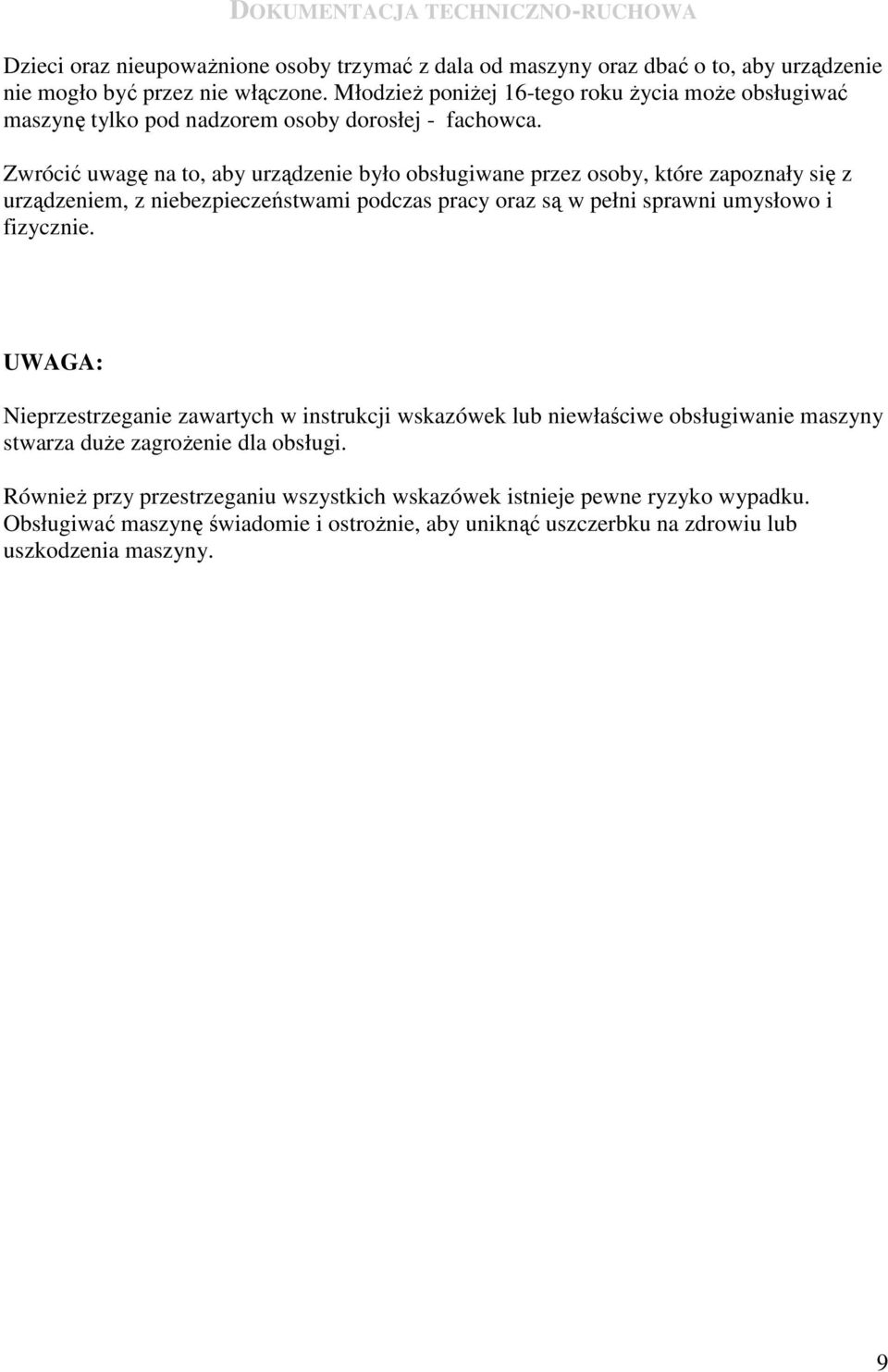 Zwrócić uwagę na to, aby urządzenie było obsługiwane przez osoby, które zapoznały się z urządzeniem, z niebezpieczeństwami podczas pracy oraz są w pełni sprawni umysłowo i fizycznie.