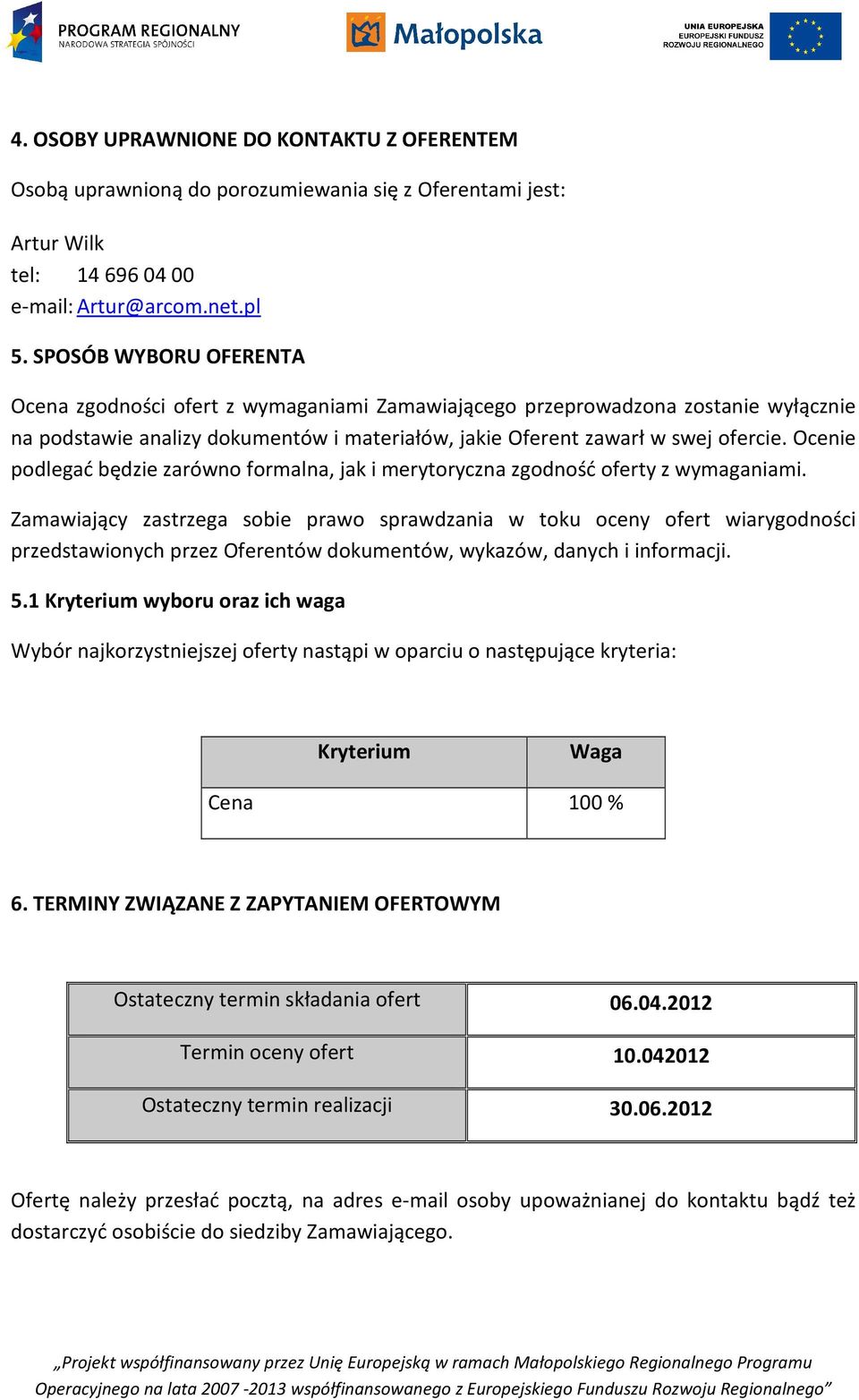 Ocenie podlegać będzie zarówno formalna, jak i merytoryczna zgodność oferty z wymaganiami.