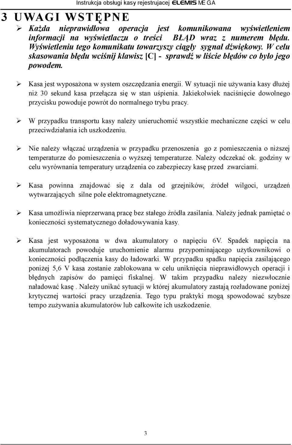 Kasa jest wyposażona w system oszczędzania energii. W sytuacji nie używania kasy dłużej niż 30 sekund kasa przełącza się w stan uśpienia.