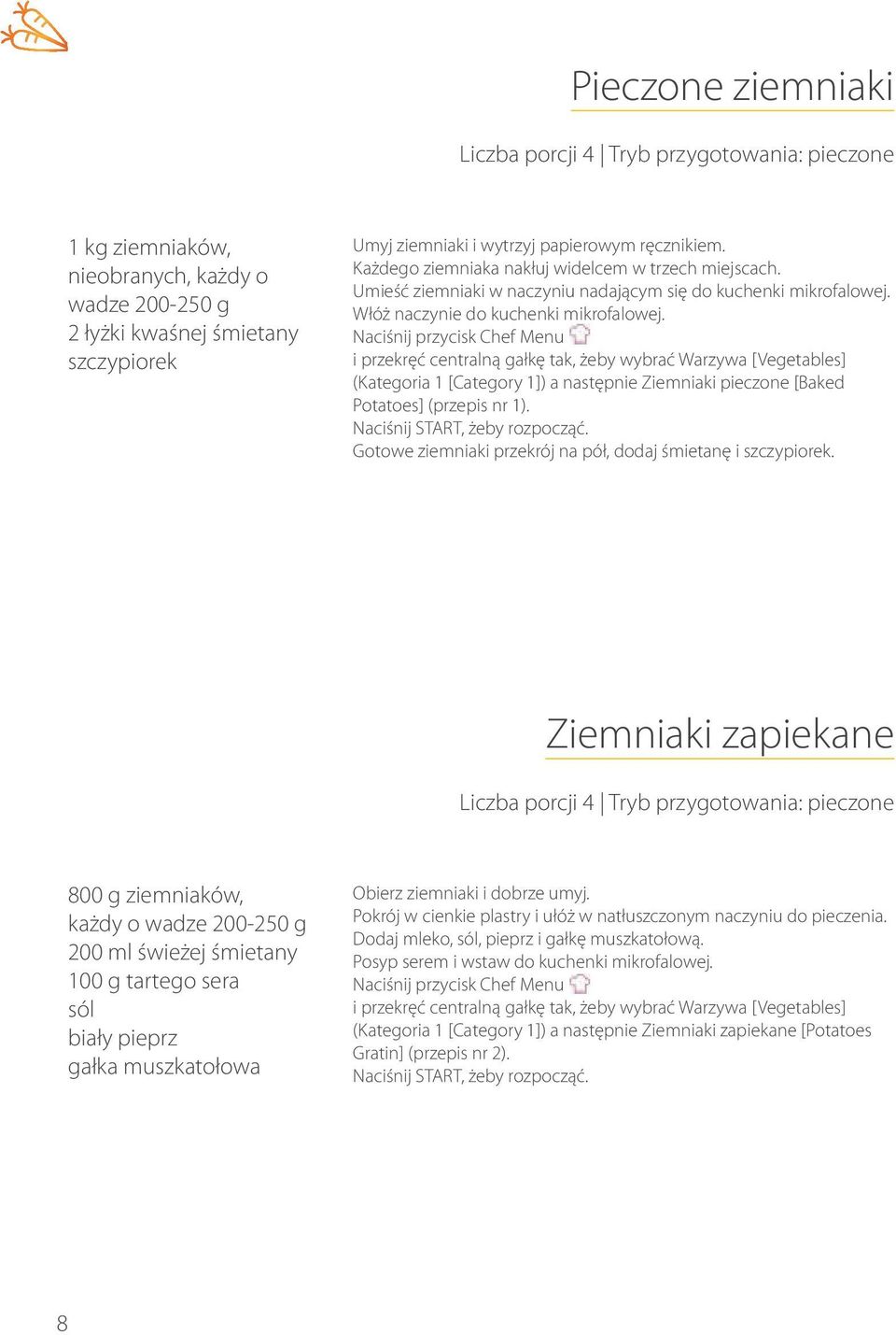 Naciśnij przycisk Chef Menu i przekręć centralną gałkę tak, żeby wybrać Warzywa [Vegetables] (Kategoria 1 [Category 1]) a następnie Ziemniaki pieczone [Baked Potatoes] (przepis nr 1).