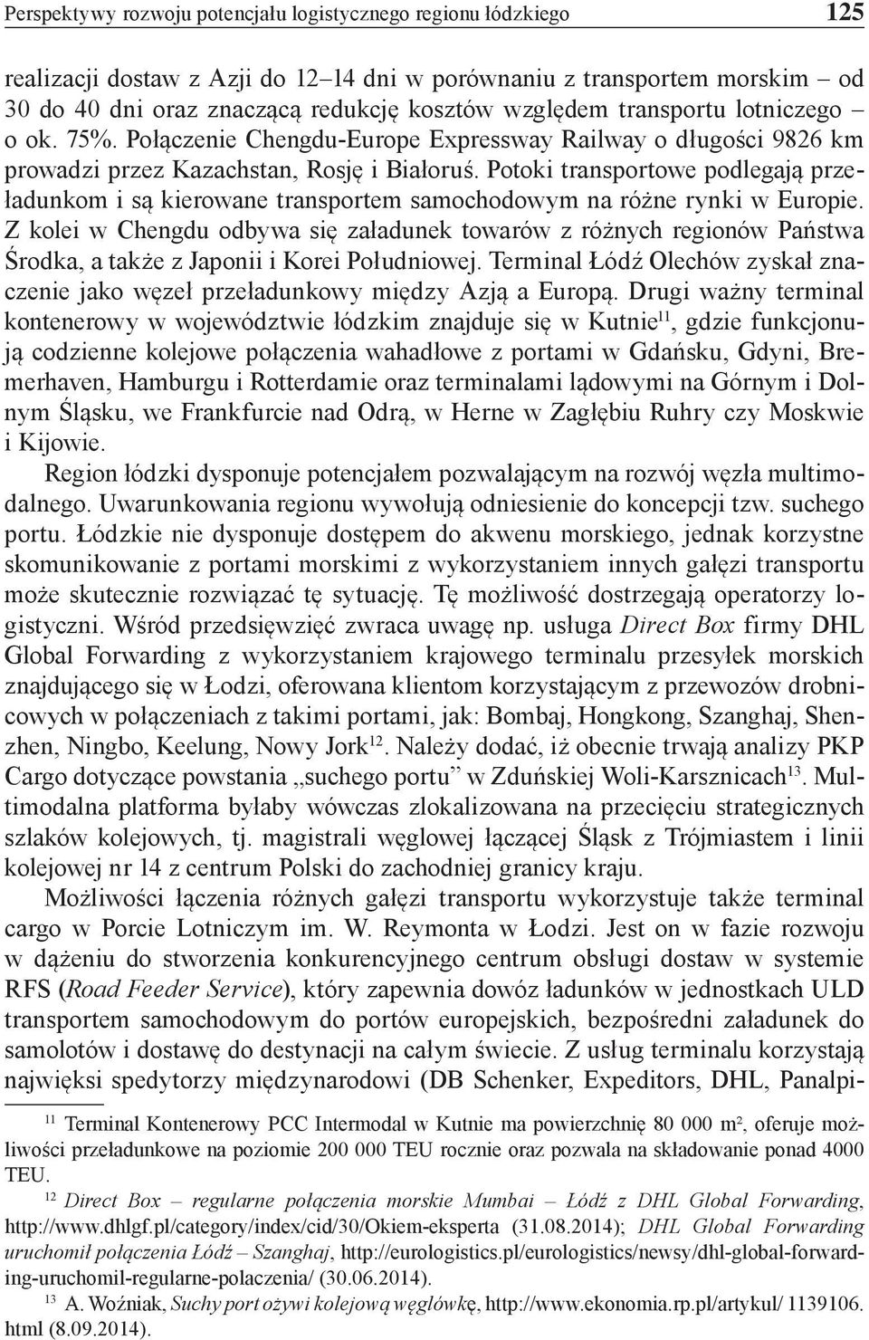 Potoki transportowe podlegają przeładunkom i są kierowane transportem samochodowym na różne rynki w Europie.