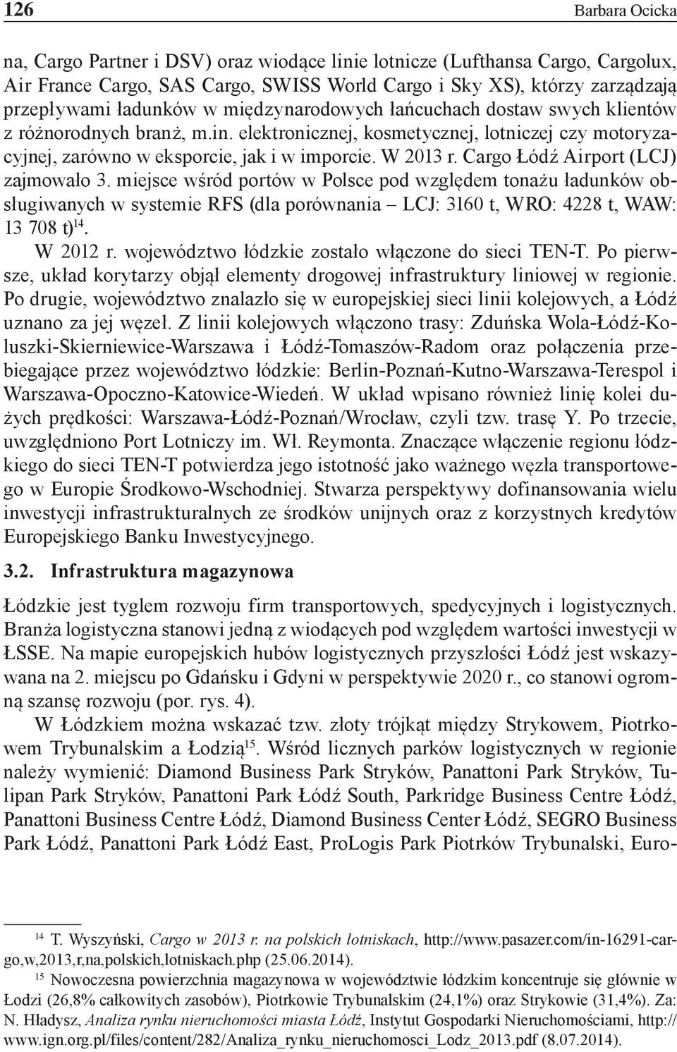 Cargo Łódź Airport (LCJ) zajmowało 3. miejsce wśród portów w Polsce pod względem tonażu ładunków obsługiwanych w systemie RFS (dla porównania LCJ: 3160 t, WRO: 4228 t, WAW: 13 708 t) 14. W 2012 r.
