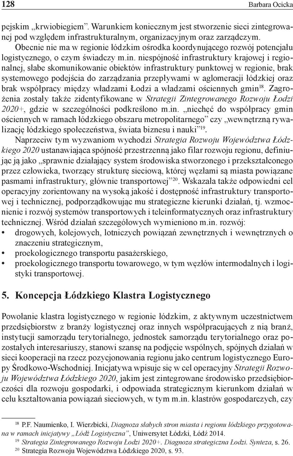 niespójność infrastruktury krajowej i regionalnej, słabe skomunikowanie obiektów infrastruktury punktowej w regionie, brak systemowego podejścia do zarządzania przepływami w aglomeracji łódzkiej oraz