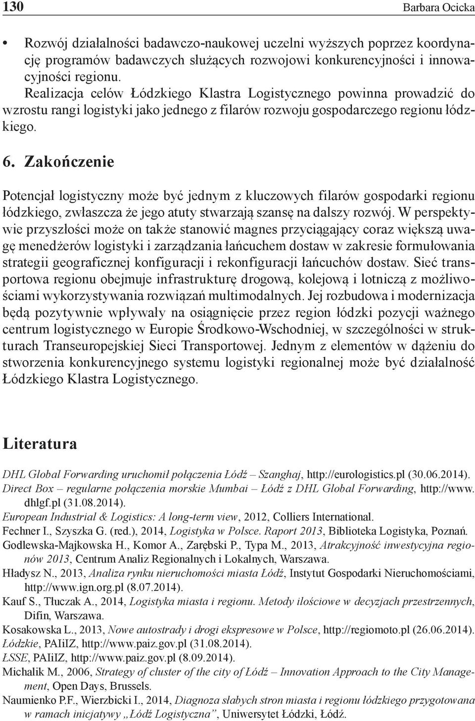 Zakończenie Potencjał logistyczny może być jednym z kluczowych filarów gospodarki regionu łódzkiego, zwłaszcza że jego atuty stwarzają szansę na dalszy rozwój.