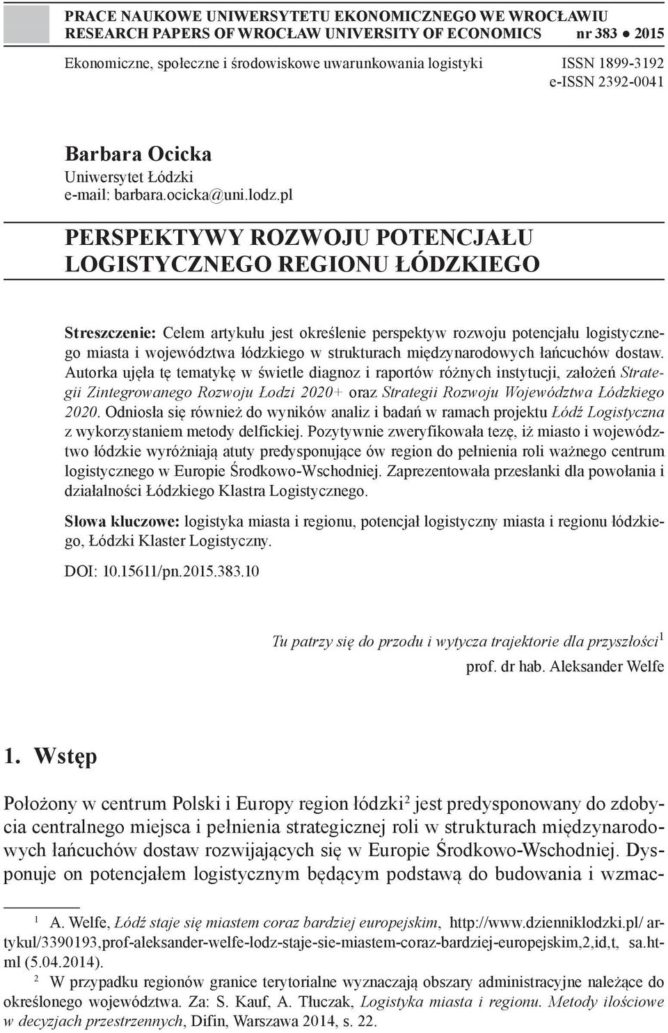 pl PERSPEKTYWY ROZWOJU POTENCJAŁU LOGISTYCZNEGO REGIONU ŁÓDZKIEGO Streszczenie: Celem artykułu jest określenie perspektyw rozwoju potencjału logistycznego miasta i województwa łódzkiego w strukturach