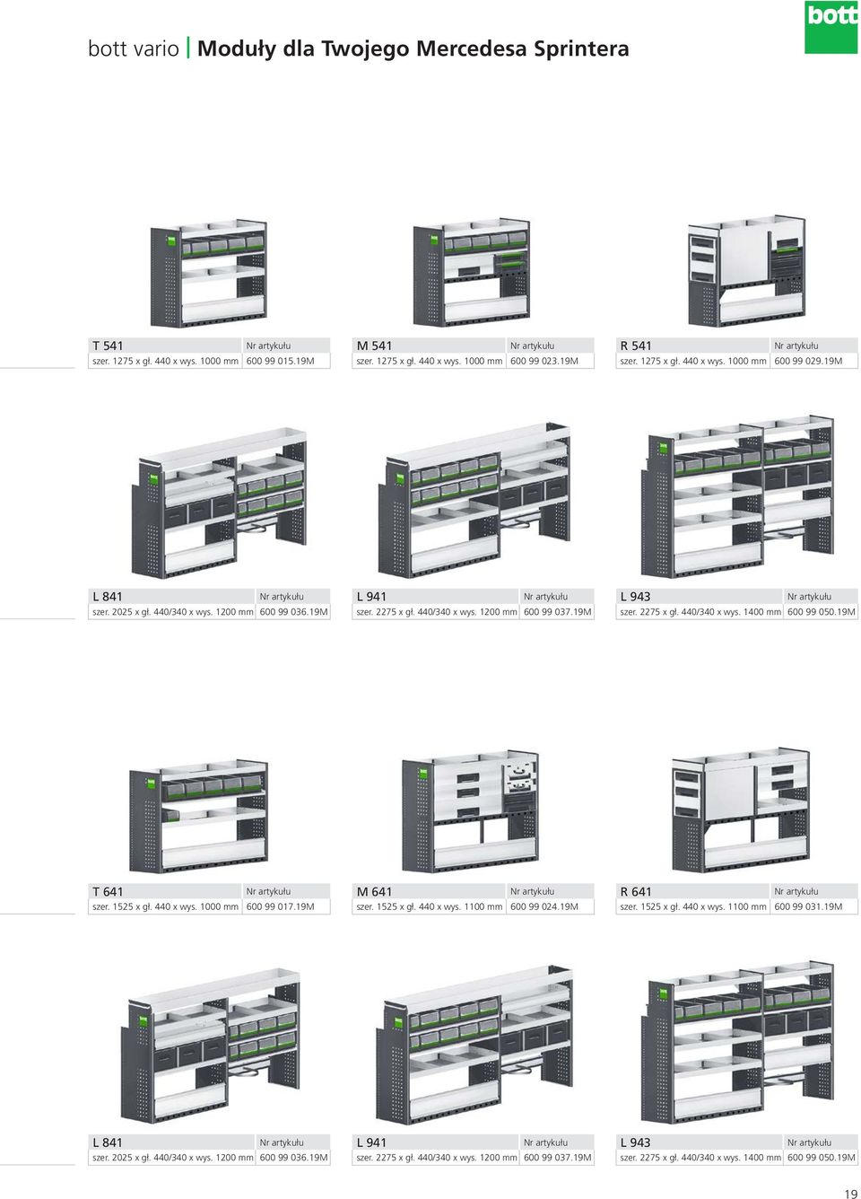 19M T 641 szer. 1525 x gł. 440 x wys. 1000 mm 600 99 017.19M M 641 szer. 1525 x gł. 440 x wys. 1100 mm 600 99 024.19M R 641 szer. 1525 x gł. 440 x wys. 1100 mm 600 99 031.19M 19
