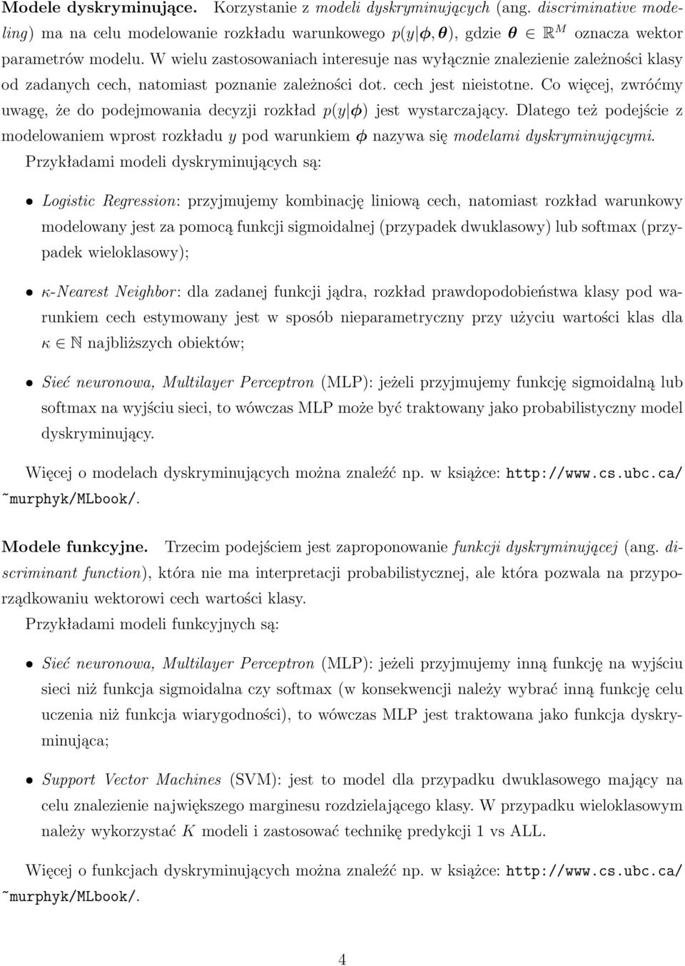 Co więcej, zwróćmy uwagę, że do podejmowania decyzji rozkład p(y φ) jest wystarczający. Dlatego też podejście z modelowaniem wprost rozkładu y pod warunkiem φ nazywa się modelami dyskryminującymi.