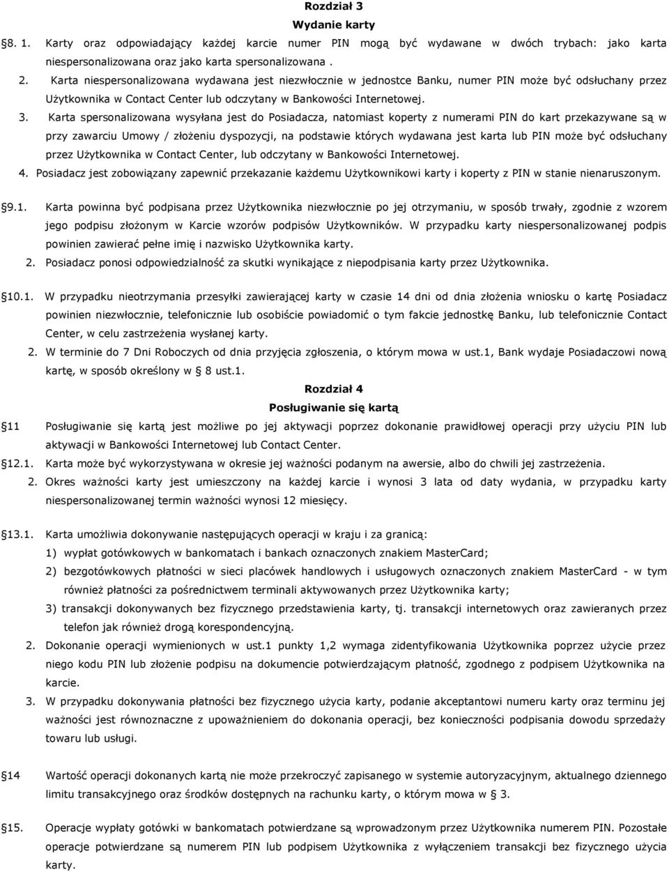 Karta spersonalizowana wysyłana jest do Posiadacza, natomiast koperty z numerami PIN do kart przekazywane są w przy zawarciu Umowy / złożeniu dyspozycji, na podstawie których wydawana jest karta lub