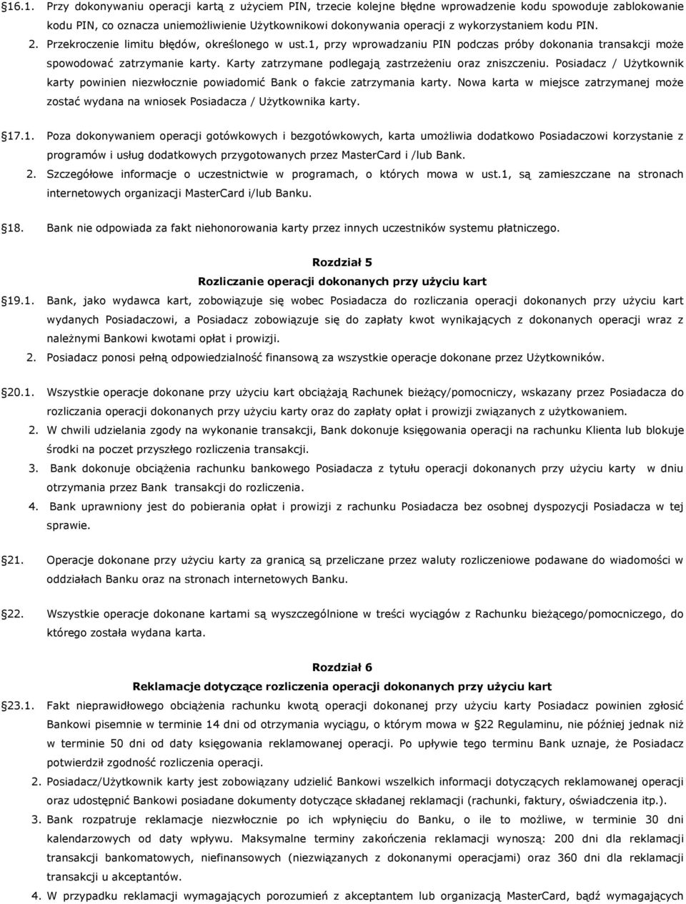 Karty zatrzymane podlegają zastrzeżeniu oraz zniszczeniu. Posiadacz / Użytkownik karty powinien niezwłocznie powiadomić Bank o fakcie zatrzymania karty.