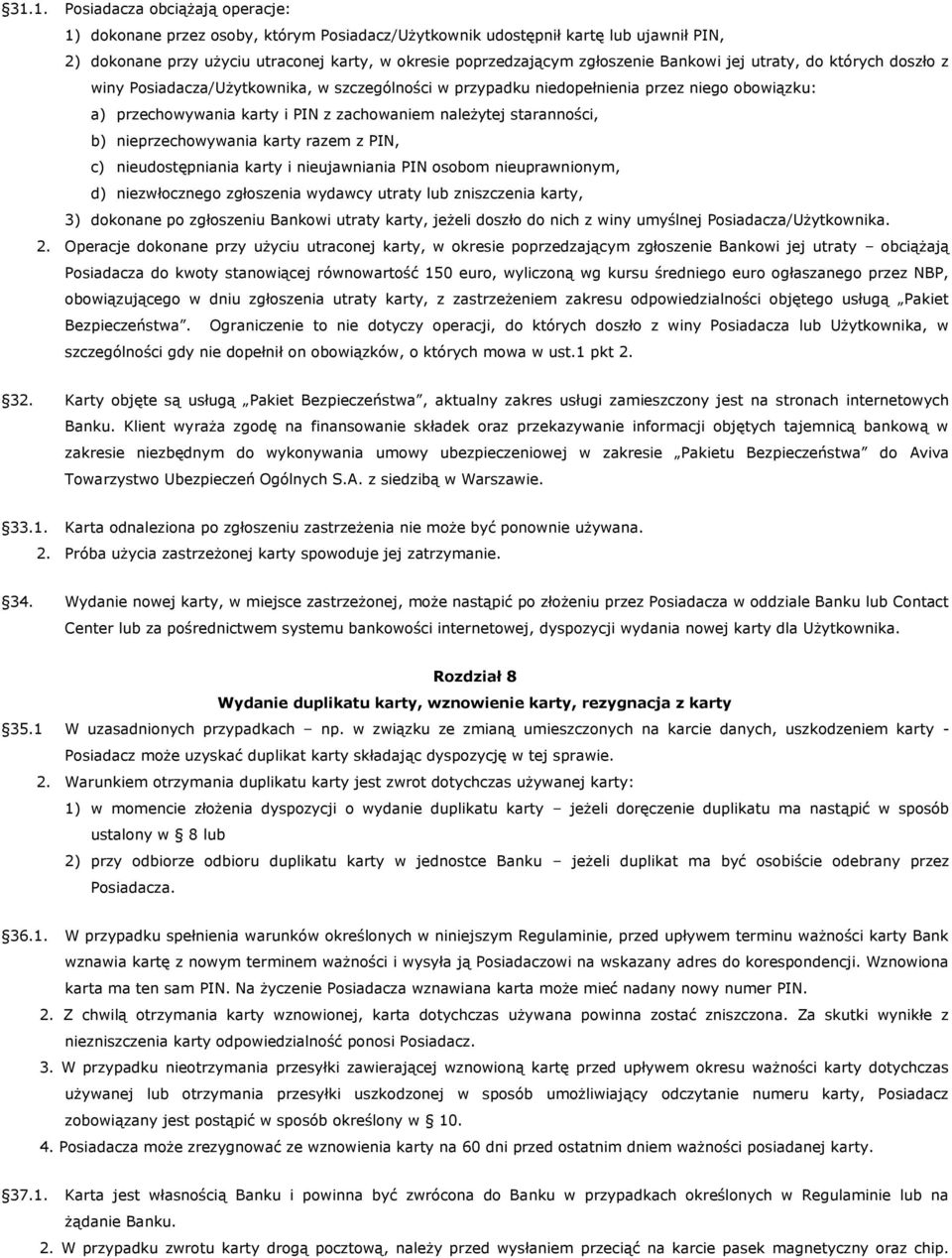 staranności, b) nieprzechowywania karty razem z PIN, c) nieudostępniania karty i nieujawniania PIN osobom nieuprawnionym, d) niezwłocznego zgłoszenia wydawcy utraty lub zniszczenia karty, 3) dokonane