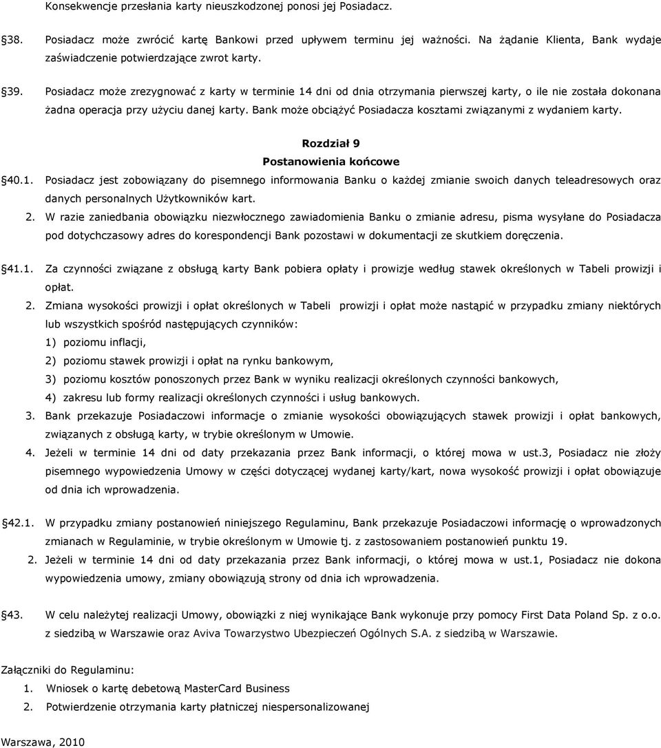 Posiadacz może zrezygnować z karty w terminie 14 dni od dnia otrzymania pierwszej karty, o ile nie została dokonana żadna operacja przy użyciu danej karty.