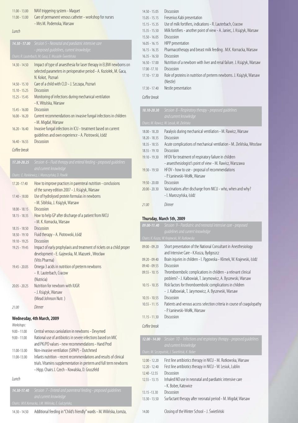 50 Impact of type of anaesthesia for laser therapy in ELBW newborns on selected parameters in perioperative period - A. Koziołek, M. Gaca, N. Kokot, Poznań 14.50-15.10 Care of a child with CLD - J.