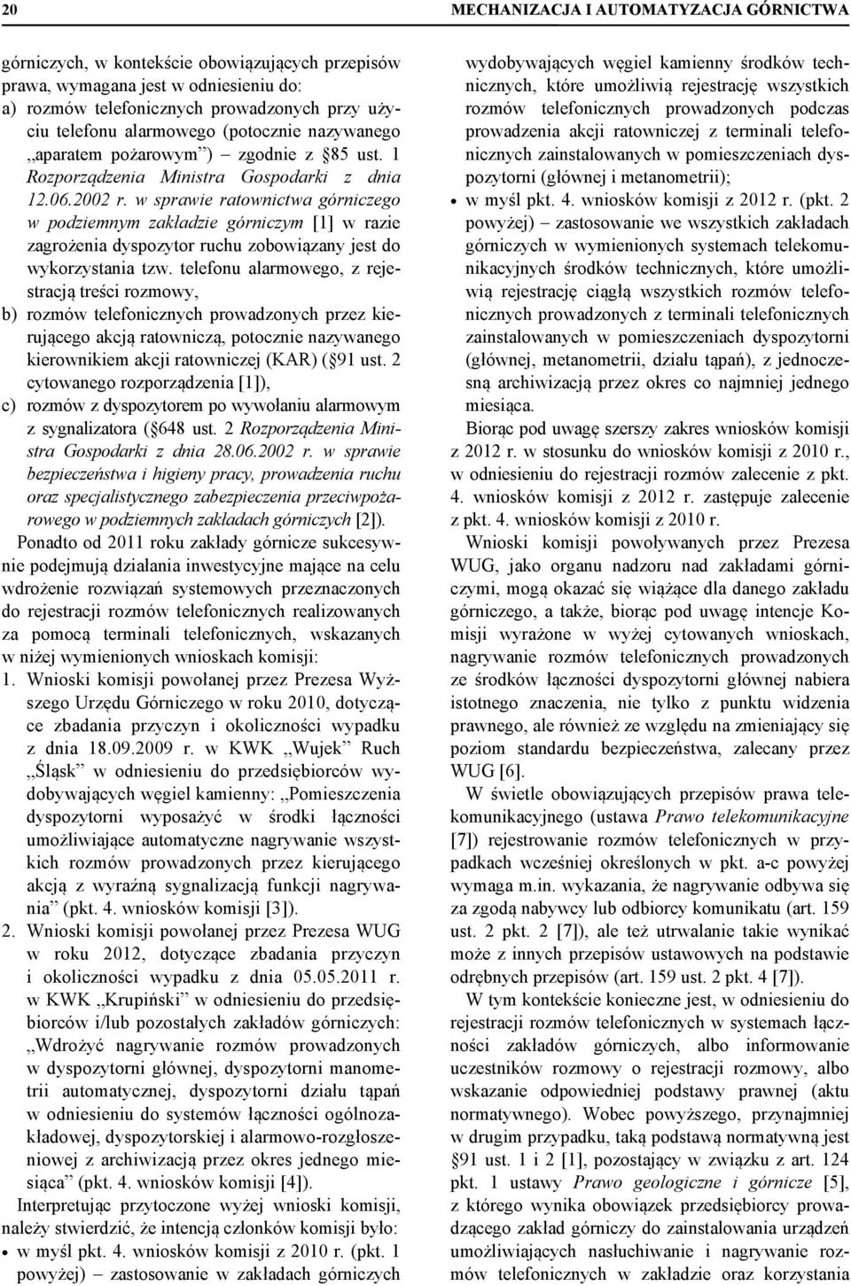 w sprawie ratownictwa górniczego w podziemnym zakładzie górniczym [1] w razie zagrożenia dyspozytor ruchu zobowiązany jest do wykorzystania tzw.