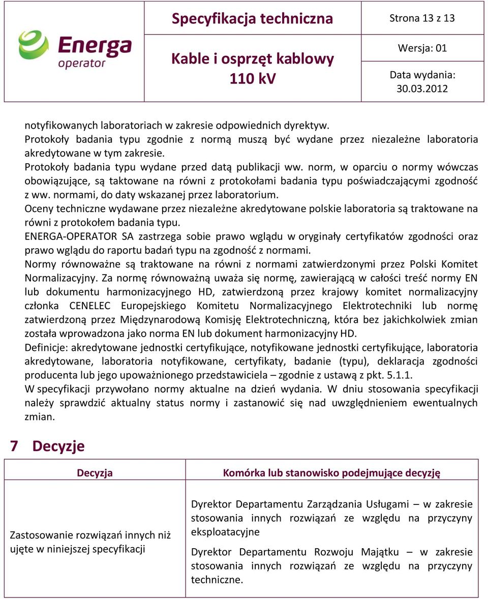 norm, w oparciu o normy wówczas obowiązujące, są taktowane na równi z protokołami badania typu poświadczającymi zgodność z ww. normami, do daty wskazanej przez laboratorium.