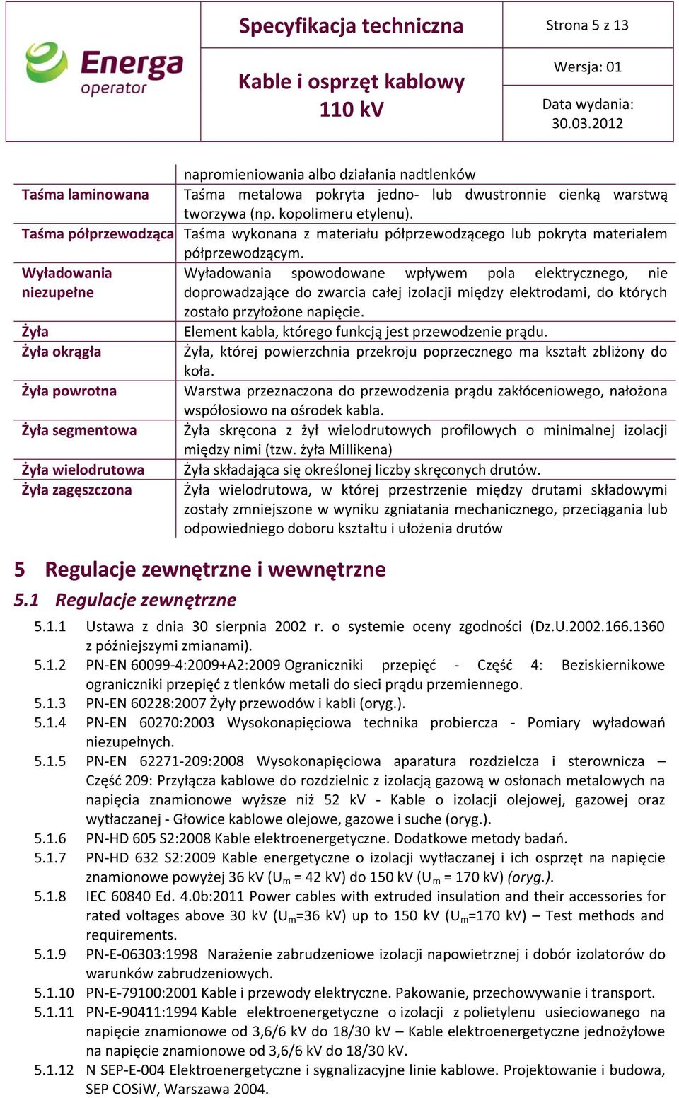 Wyładowania Wyładowania spowodowane wpływem pola elektrycznego, nie niezupełne doprowadzające do zwarcia całej izolacji między elektrodami, do których zostało przyłożone napięcie.