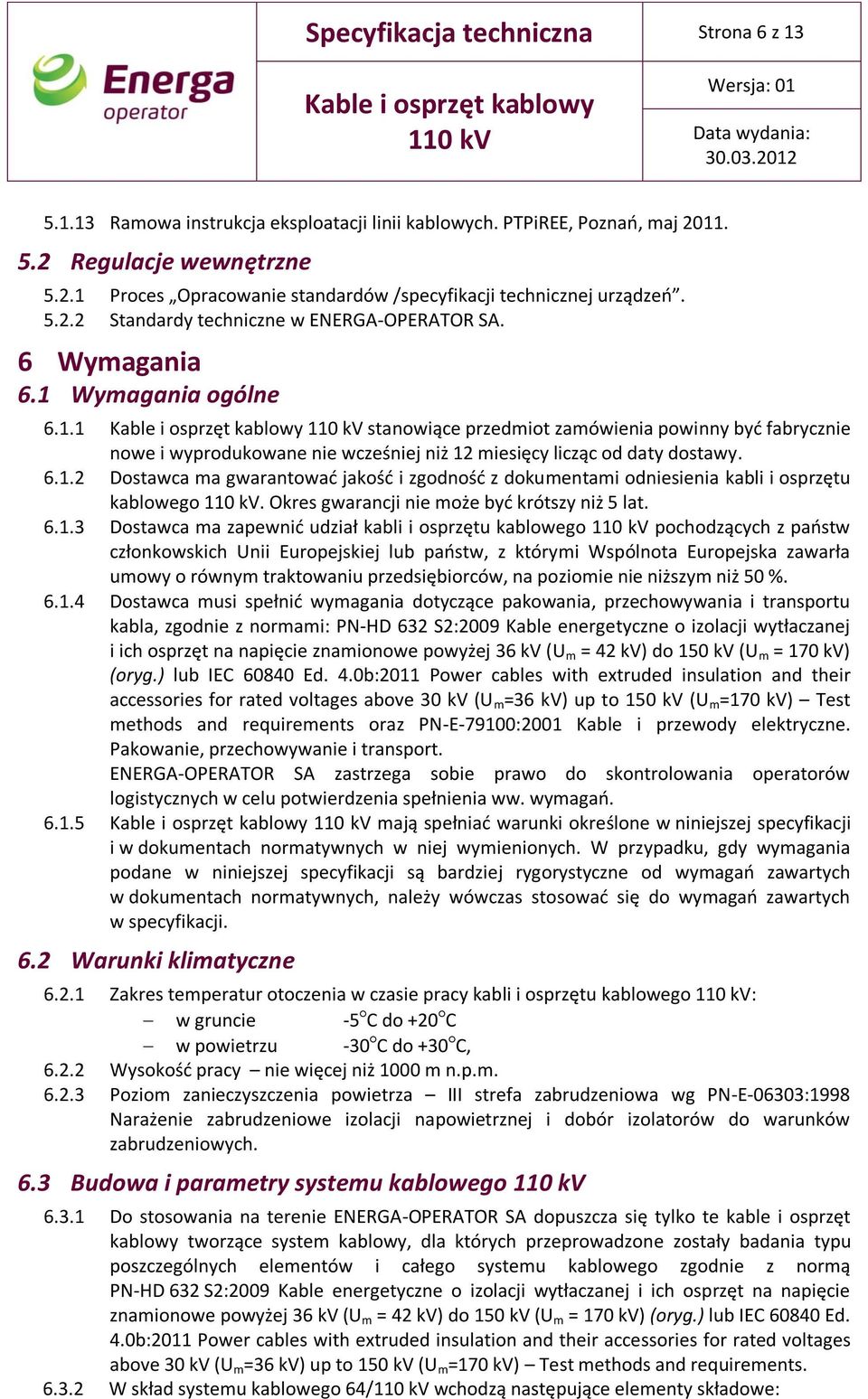 6.1.2 Dostawca ma gwarantować jakość i zgodność z dokumentami odniesienia kabli i osprzętu kablowego. Okres gwarancji nie może być krótszy niż 5 lat. 6.1.3 Dostawca ma zapewnić udział kabli i