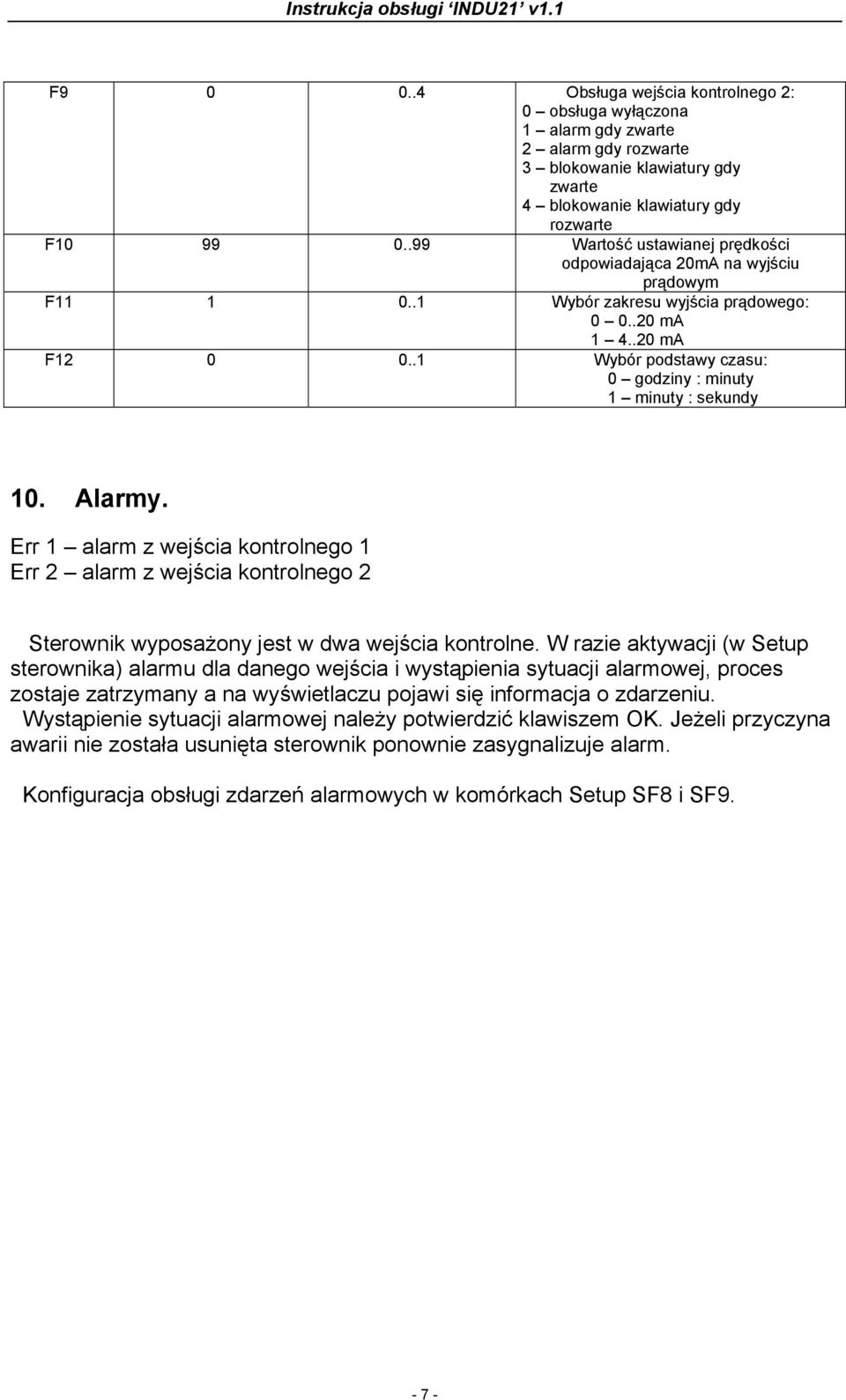 .1 Wybór podstawy czasu: 0 godziny : minuty 1 minuty : sekundy 10. Alarmy. Err 1 alarm z wejścia kontrolnego 1 Err 2 alarm z wejścia kontrolnego 2 Sterownik wyposażony jest w dwa wejścia kontrolne.