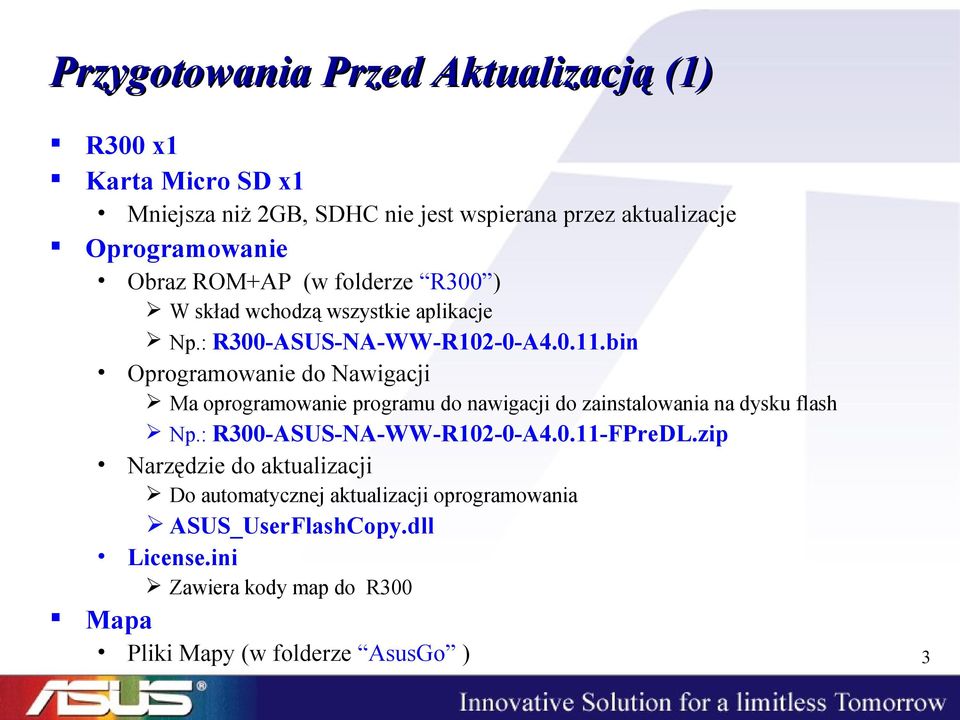 bin Oprogramowanie do Nawigacji Ma oprogramowanie programu do nawigacji do zainstalowania na dysku flash Np.: R300-ASUS-NA-WW-R102-0-A4.0.11-FPreDL.