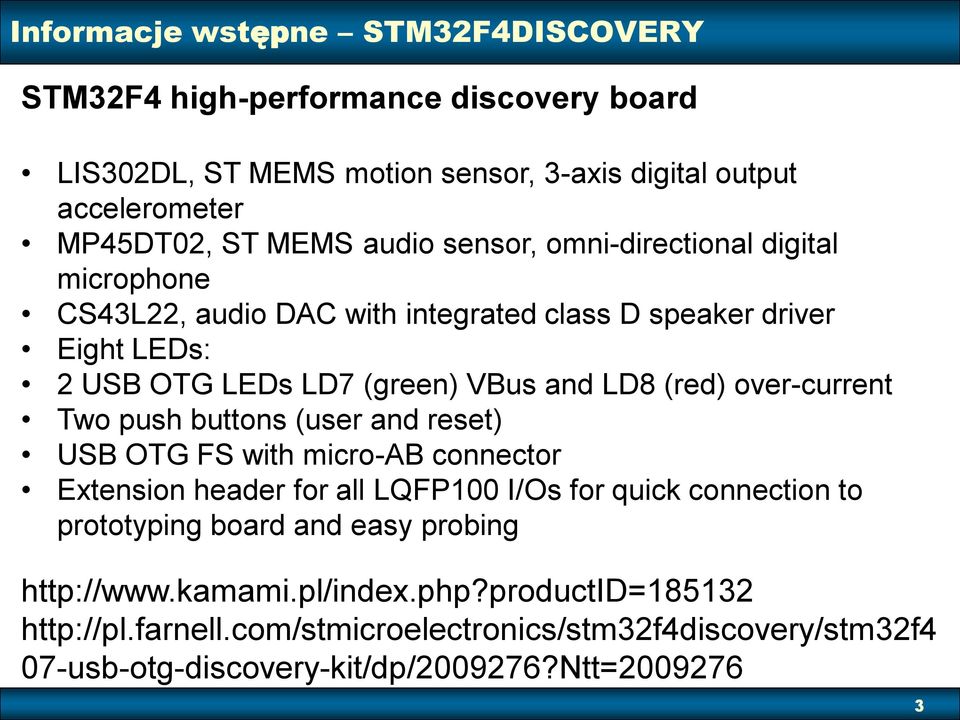 over-current Two push buttons (user and reset) USB OTG FS with micro-ab connector Extension header for all LQFP100 I/Os for quick connection to prototyping board and