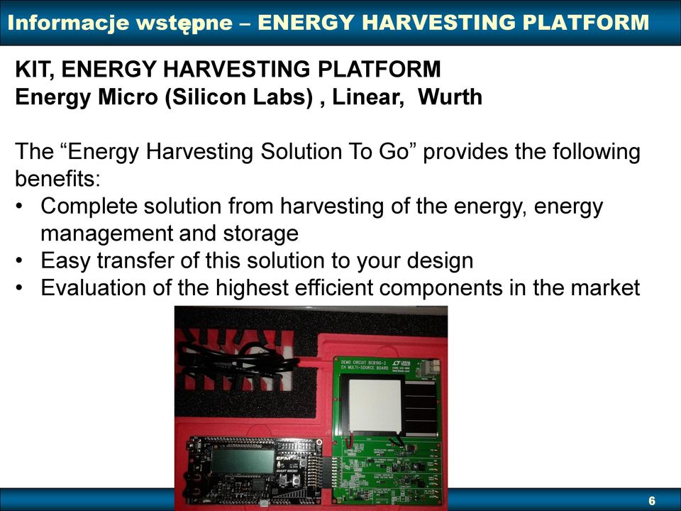 benefits: Complete solution from harvesting of the energy, energy management and storage Easy