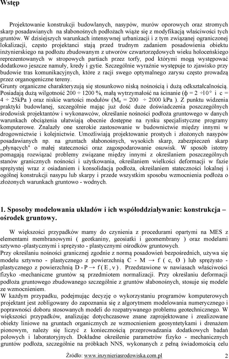 z utworów czwartorzędowych wieku holoceńskiego reprezentowanych w stropowych partiach przez torfy, pod którymi mogą występować dodatkowo jeszcze namuły, kredy i gytie.